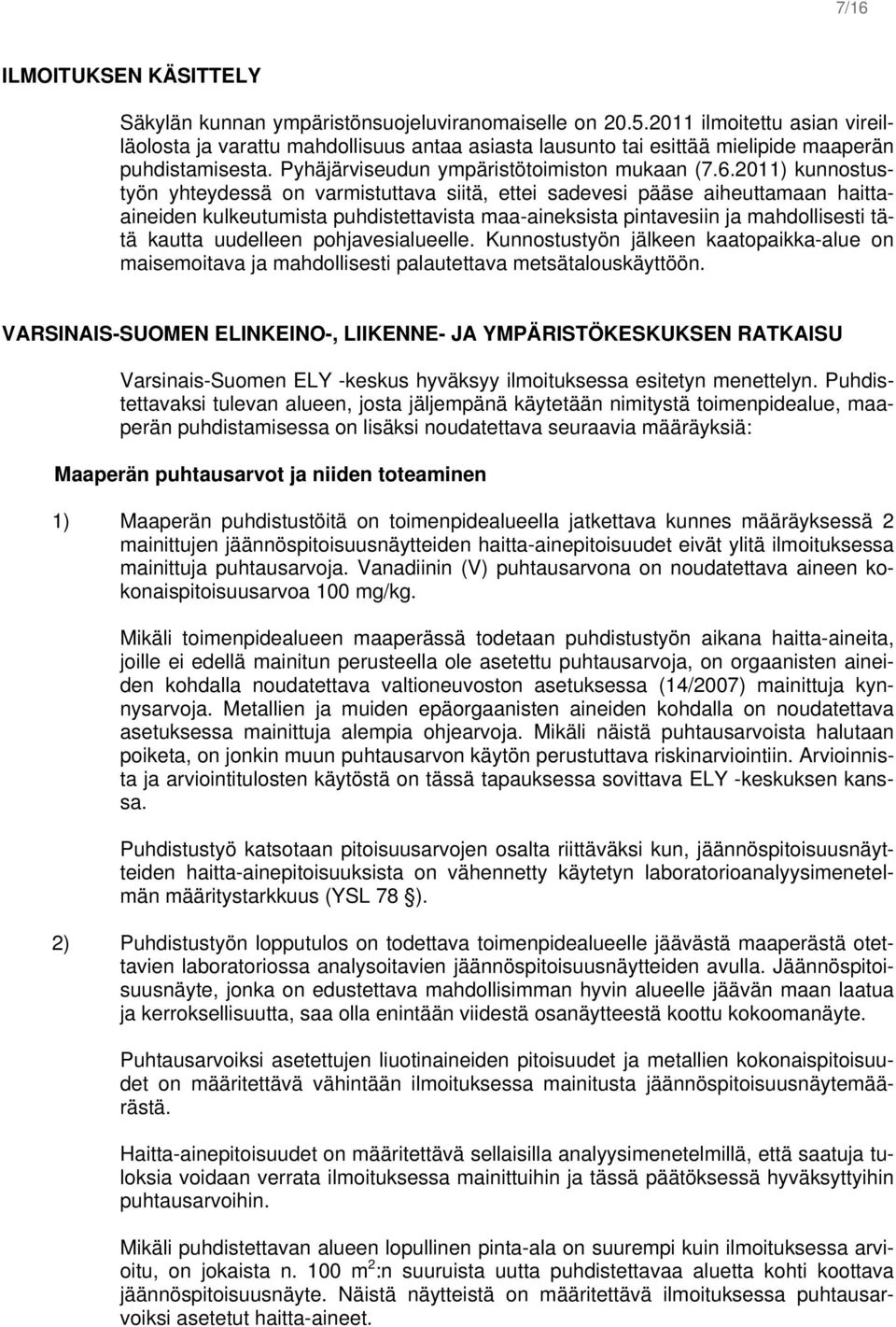 2011) kunnostustyön yhteydessä on varmistuttava siitä, ettei sadevesi pääse aiheuttamaan haittaaineiden kulkeutumista puhdistettavista maa-aineksista pintavesiin ja mahdollisesti tätä kautta
