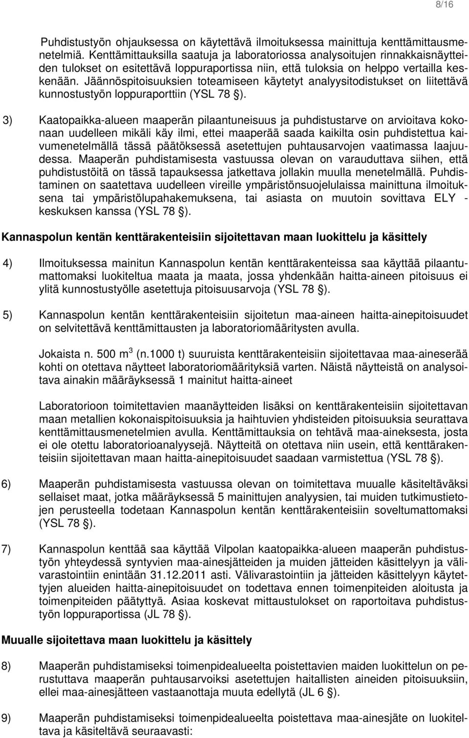 Jäännöspitoisuuksien toteamiseen käytetyt analyysitodistukset on liitettävä kunnostustyön loppuraporttiin (YSL 78 ).