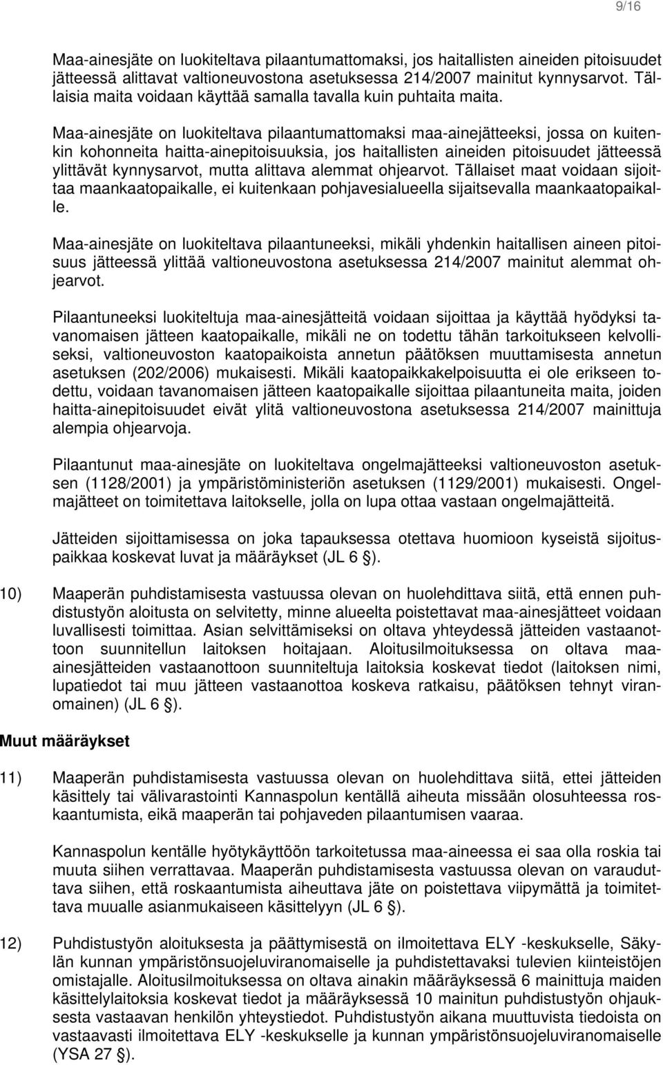 Maa-ainesjäte on luokiteltava pilaantumattomaksi maa-ainejätteeksi, jossa on kuitenkin kohonneita haitta-ainepitoisuuksia, jos haitallisten aineiden pitoisuudet jätteessä ylittävät kynnysarvot, mutta