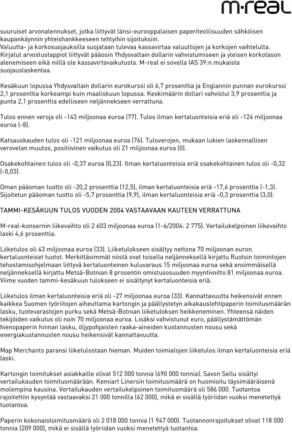 Kirjatut arvostustappiot liittyvät pääosin Yhdysvaltain dollarin vahvistumiseen ja yleisen korkotason alenemiseen eikä niillä ole kassavirtavaikutusta.