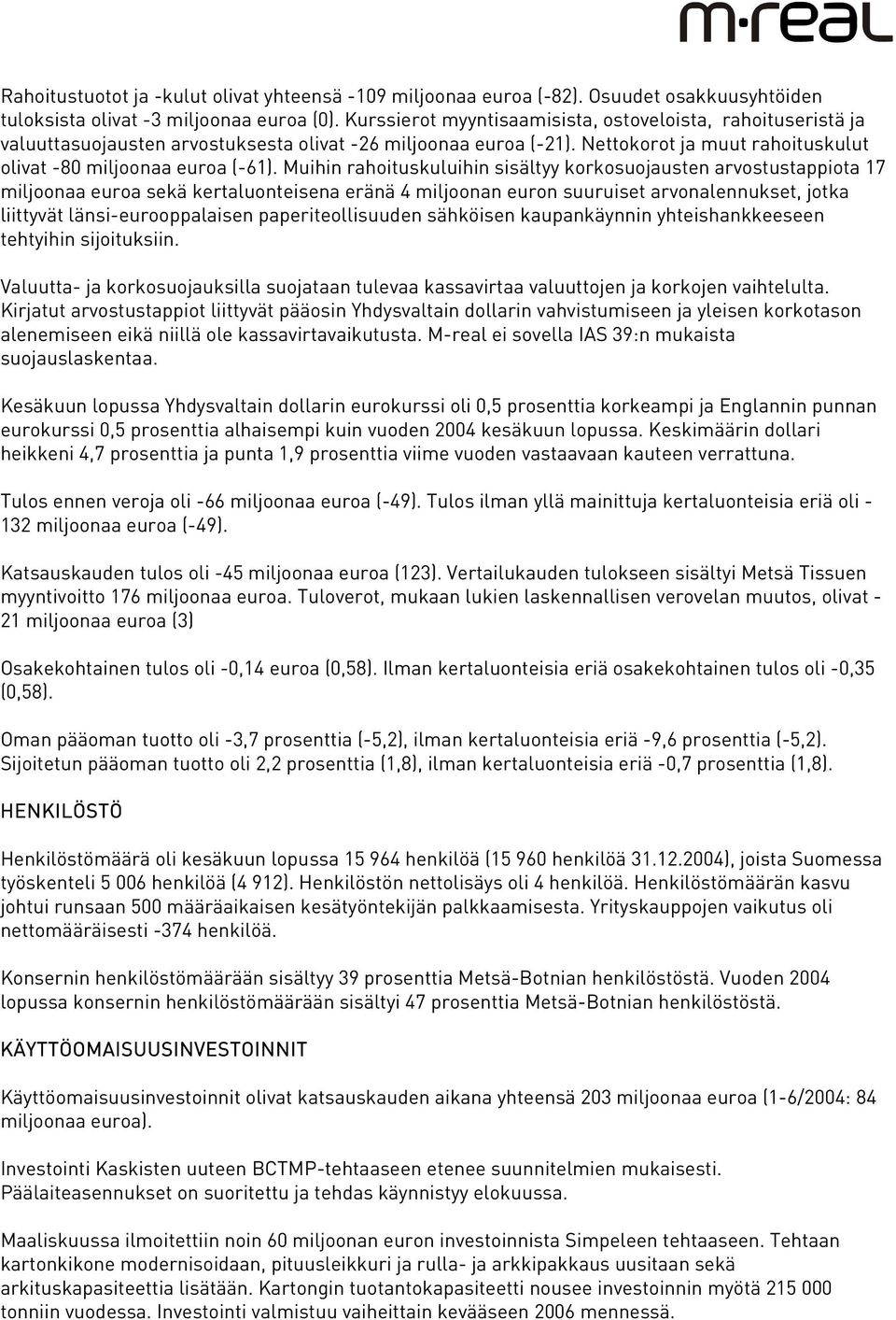 Muihin rahoituskuluihin sisältyy korkosuojausten arvostustappiota 17 miljoonaa euroa sekä kertaluonteisena eränä 4 miljoonan euron suuruiset arvonalennukset, jotka liittyvät länsi-eurooppalaisen