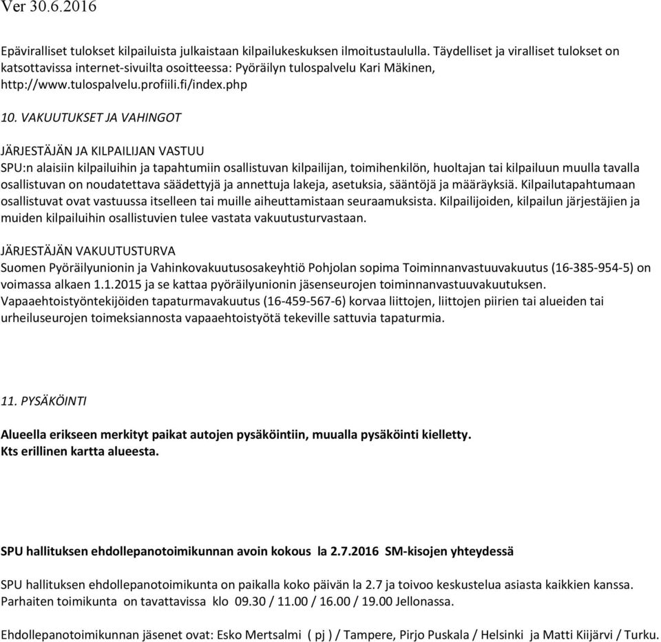 VAKUUTUKSET JA VAHINGOT JÄRJESTÄJÄN JA KILPAILIJAN VASTUU SPU:n alaisiin kilpailuihin ja tapahtumiin osallistuvan kilpailijan, toimihenkilön, huoltajan tai kilpailuun muulla tavalla osallistuvan on