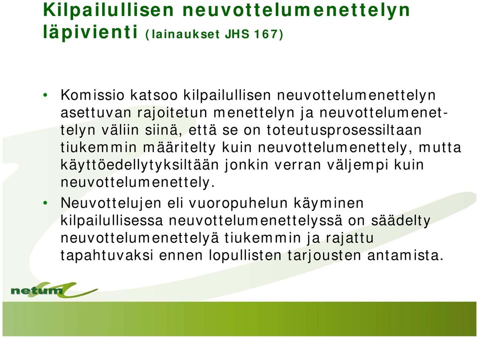 neuvottelumenettely, mutta käyttöedellytyksiltään jonkin verran väljempi kuin neuvottelumenettely.