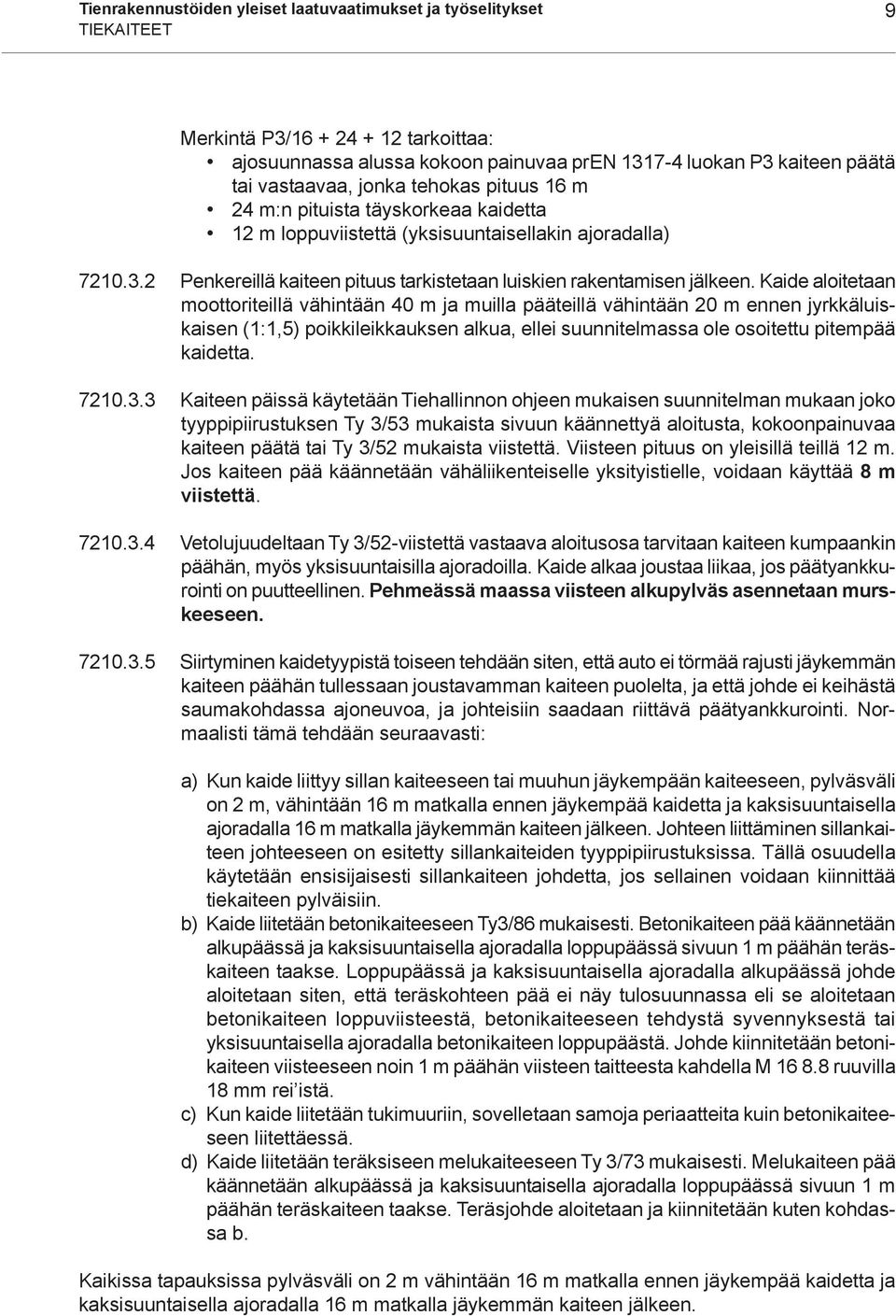 Kaide aloitetaan moottoriteillä vähintään 40 m ja muilla pääteillä vähintään 20 m ennen jyrkkäluiskaisen (1:1,5) poikkileikkauksen alkua, ellei suunnitelmassa ole osoitettu pitempää kaidetta. 7210.3.