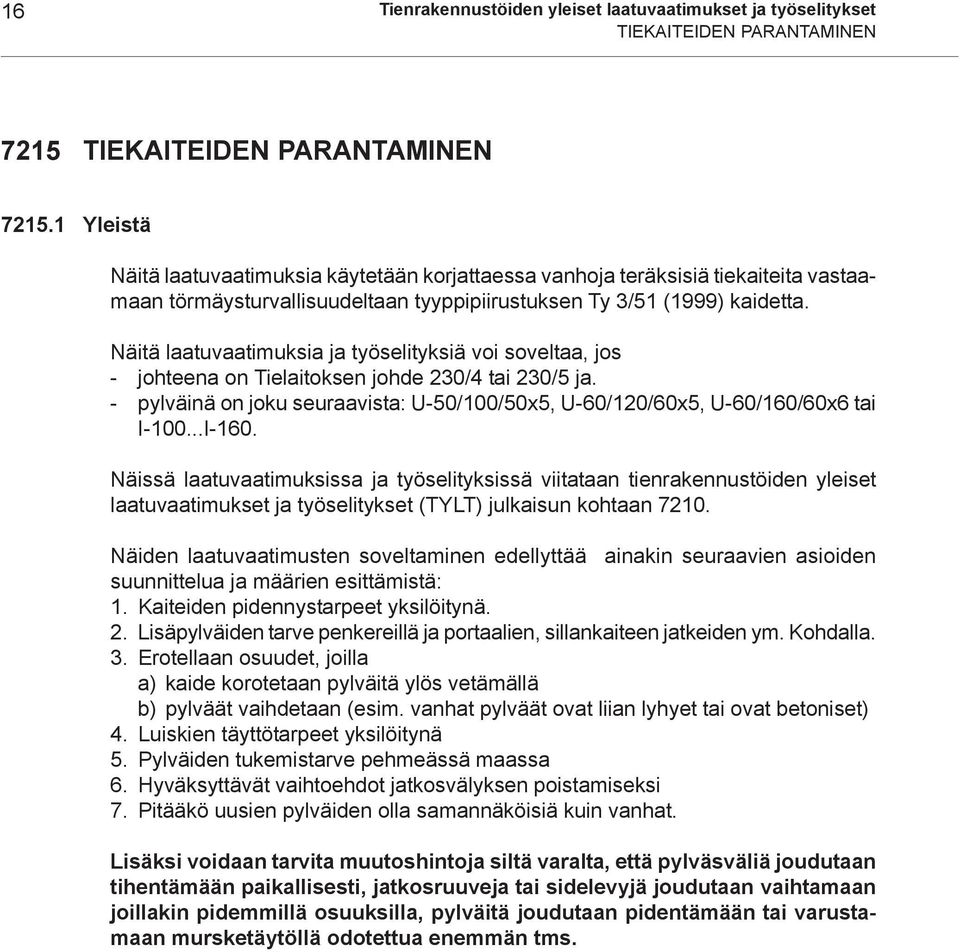 Näitä laatuvaatimuksia ja työselityksiä voi soveltaa, jos - johteena on Tielaitoksen johde 230/4 tai 230/5 ja. - pylväinä on joku seuraavista: U-50/100/50x5, U-60/120/60x5, U-60/160/60x6 tai I-100.