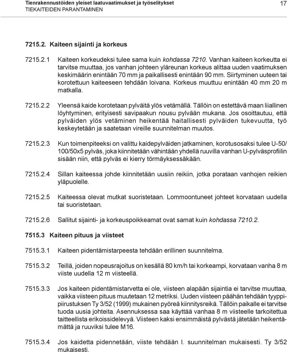 Siirtyminen uuteen tai korotettuun kaiteeseen tehdään loivana. Korkeus muuttuu enintään 40 mm 20 m matkalla. 7215.2.2 Yleensä kaide korotetaan pylväitä ylös vetämällä.