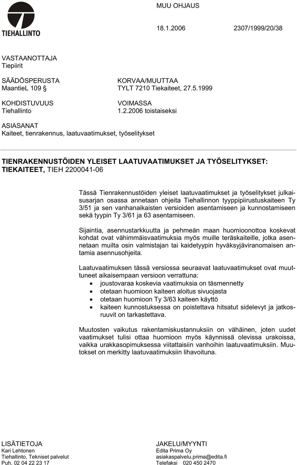 2006 toistaiseksi ASIASANAT Kaiteet, tienrakennus, laatuvaatimukset, työselitykset TIENRAKENNUSTÖIDEN YLEISET LAATUVAATIMUKSET JA TYÖSELITYKSET: TIEKAITEET, TIEH 2200041-06 Tässä Tienrakennustöiden