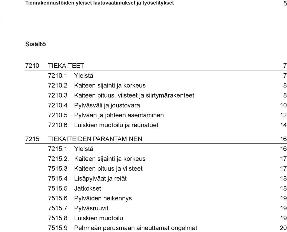6 Luiskien muotoilu ja reunatuet 14 7215 TIEKAITEIDEN PARANTAMINEN 16 7215.1 Yleistä 16 7215.2. Kaiteen sijainti ja korkeus 17 7515.