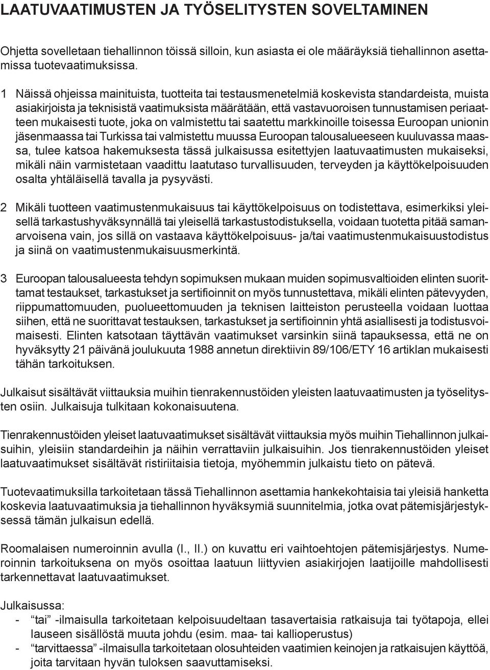 1 Näissä ohjeissa mainituista, tuotteita tai testausmenetelmiä koskevista standardeista, muista asiakirjoista ja teknisistä vaatimuksista määrätään, että vastavuoroisen tunnustamisen periaatteen