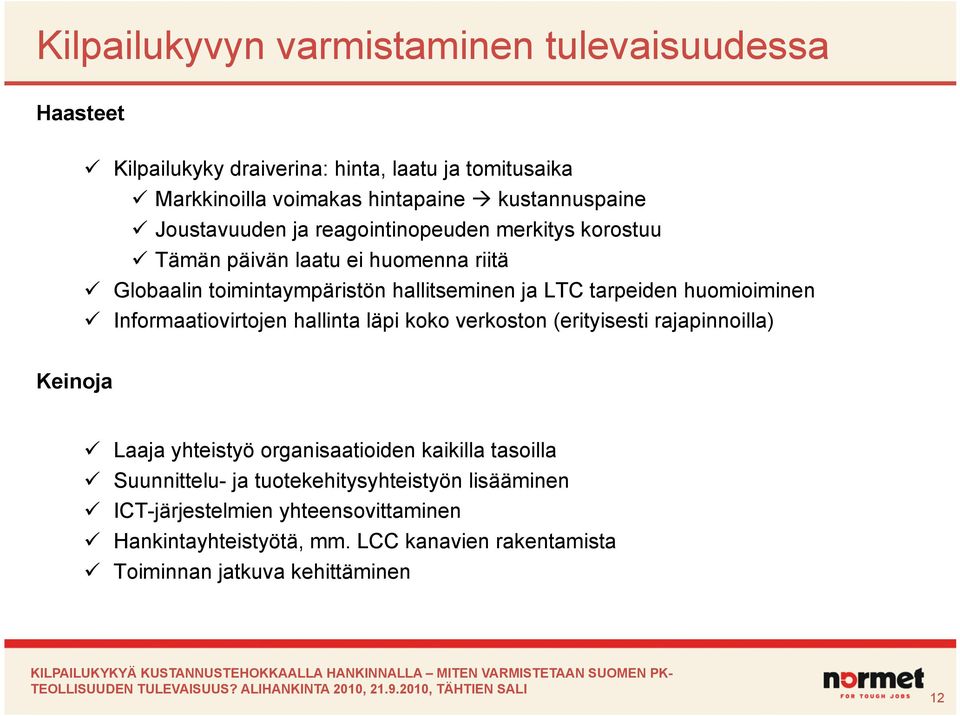 huomioiminen Informaatiovirtojen hallinta läpi koko verkoston (erityisesti rajapinnoilla) Keinoja Laaja yhteistyö organisaatioiden kaikilla tasoilla