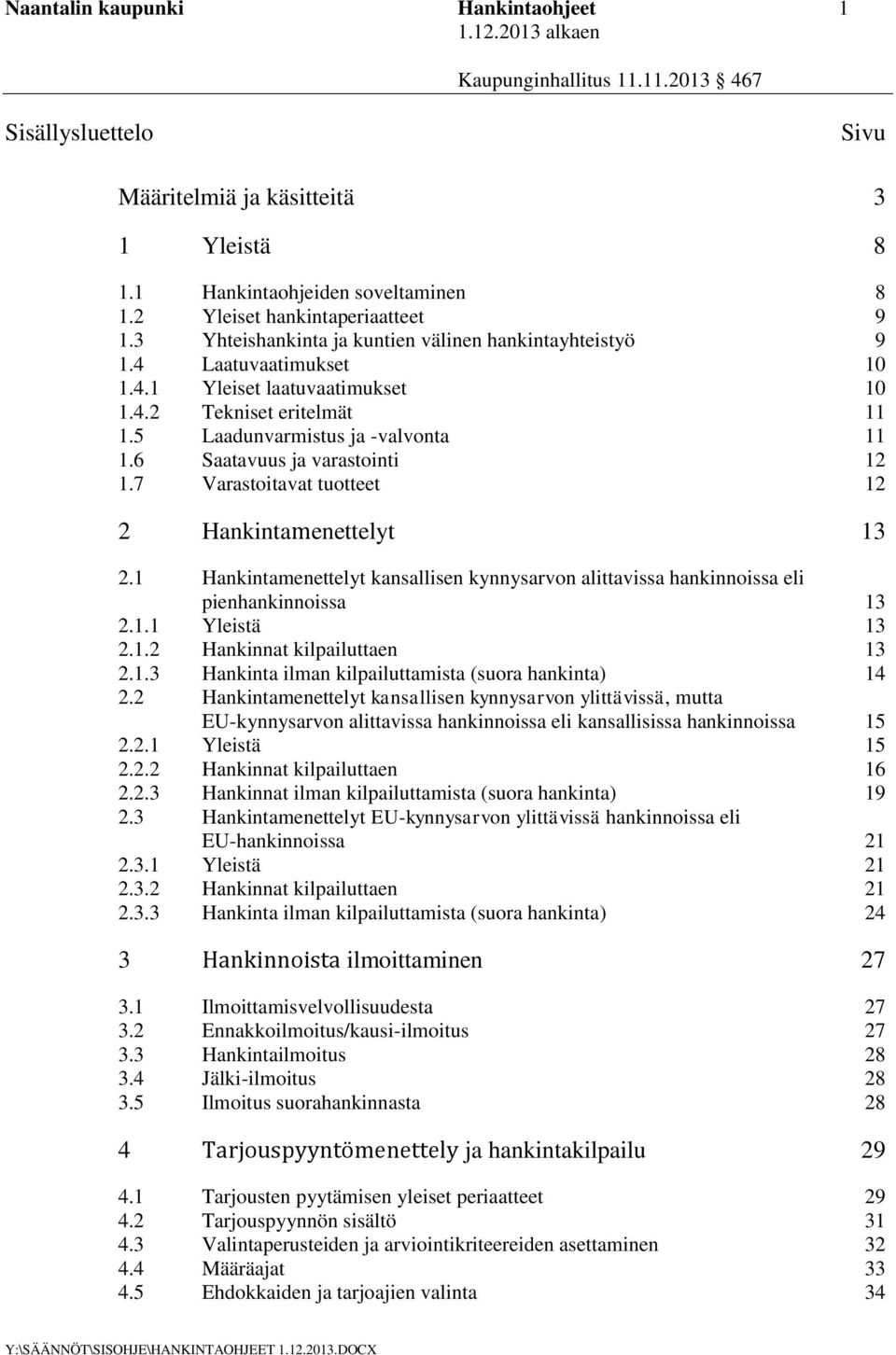 6 Saatavuus ja varastointi 12 1.7 Varastoitavat tuotteet 12 2 Hankintamenettelyt 13 2.1 Hankintamenettelyt kansallisen kynnysarvon alittavissa hankinnoissa eli pienhankinnoissa 13 2.1.1 Yleistä 13 2.