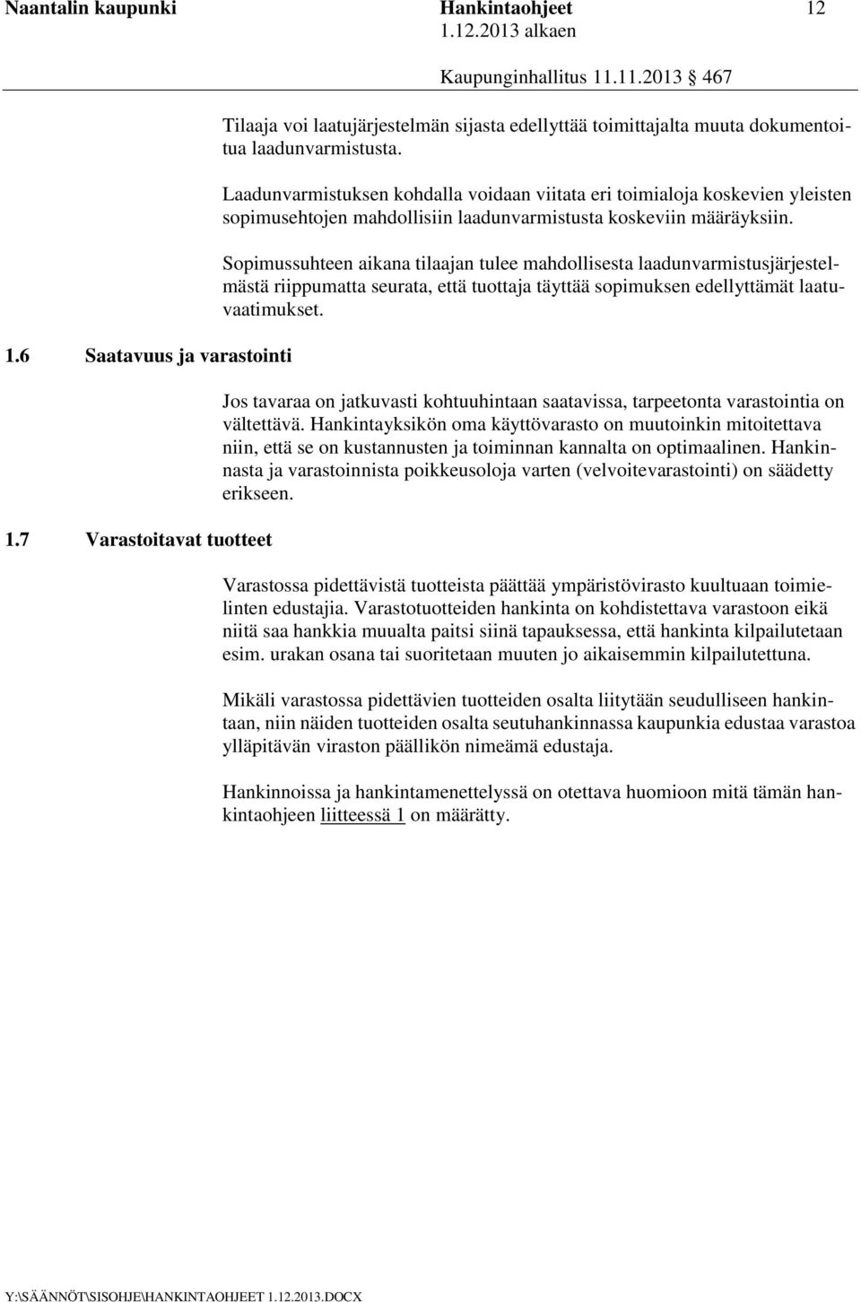 Sopimussuhteen aikana tilaajan tulee mahdollisesta laadunvarmistusjärjestelmästä riippumatta seurata, että tuottaja täyttää sopimuksen edellyttämät laatuvaatimukset.