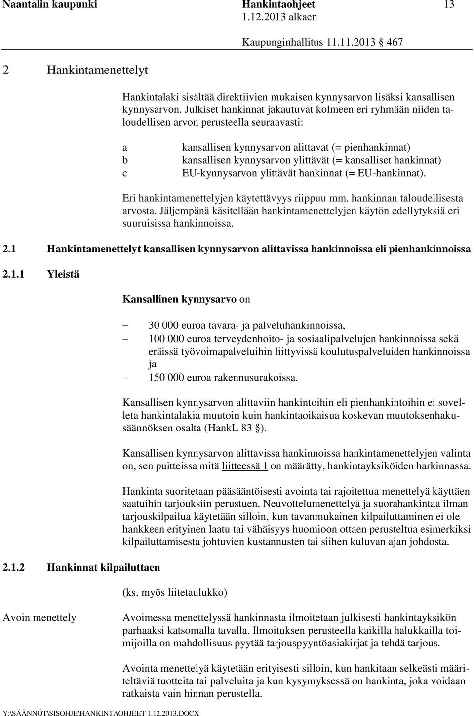 kansalliset hankinnat) EU-kynnysarvon ylittävät hankinnat (= EU-hankinnat). Eri hankintamenettelyjen käytettävyys riippuu mm. hankinnan taloudellisesta arvosta.