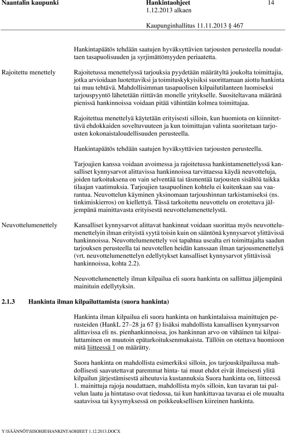 Mahdollisimman tasapuolisen kilpailutilanteen luomiseksi tarjouspyyntö lähetetään riittävän monelle yritykselle.