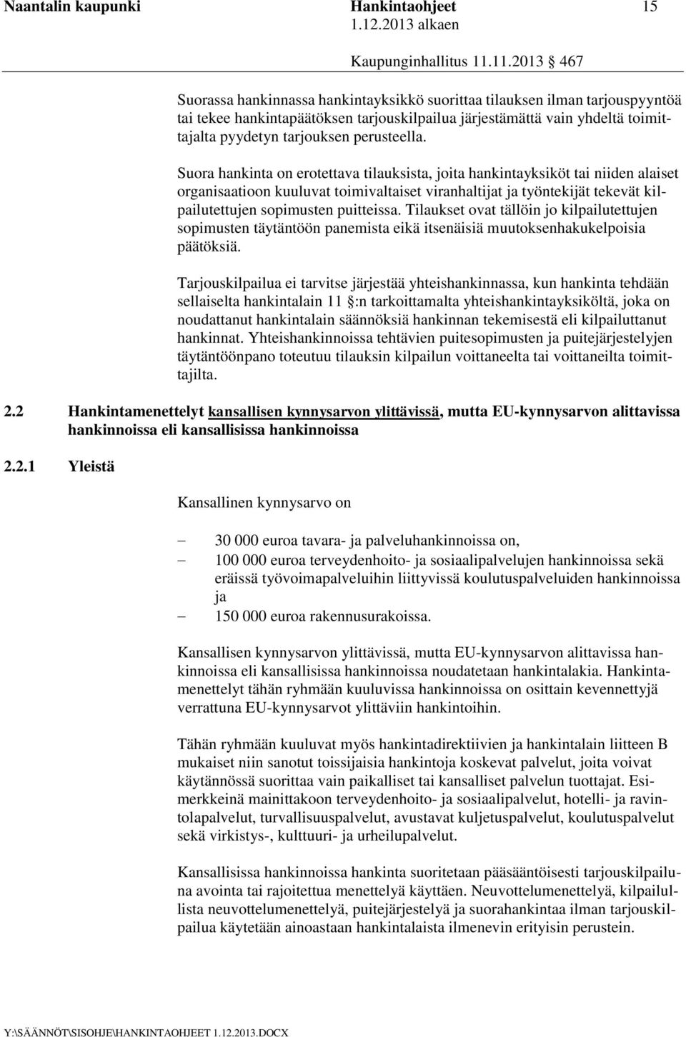 Suora hankinta on erotettava tilauksista, joita hankintayksiköt tai niiden alaiset organisaatioon kuuluvat toimivaltaiset viranhaltijat ja työntekijät tekevät kilpailutettujen sopimusten puitteissa.