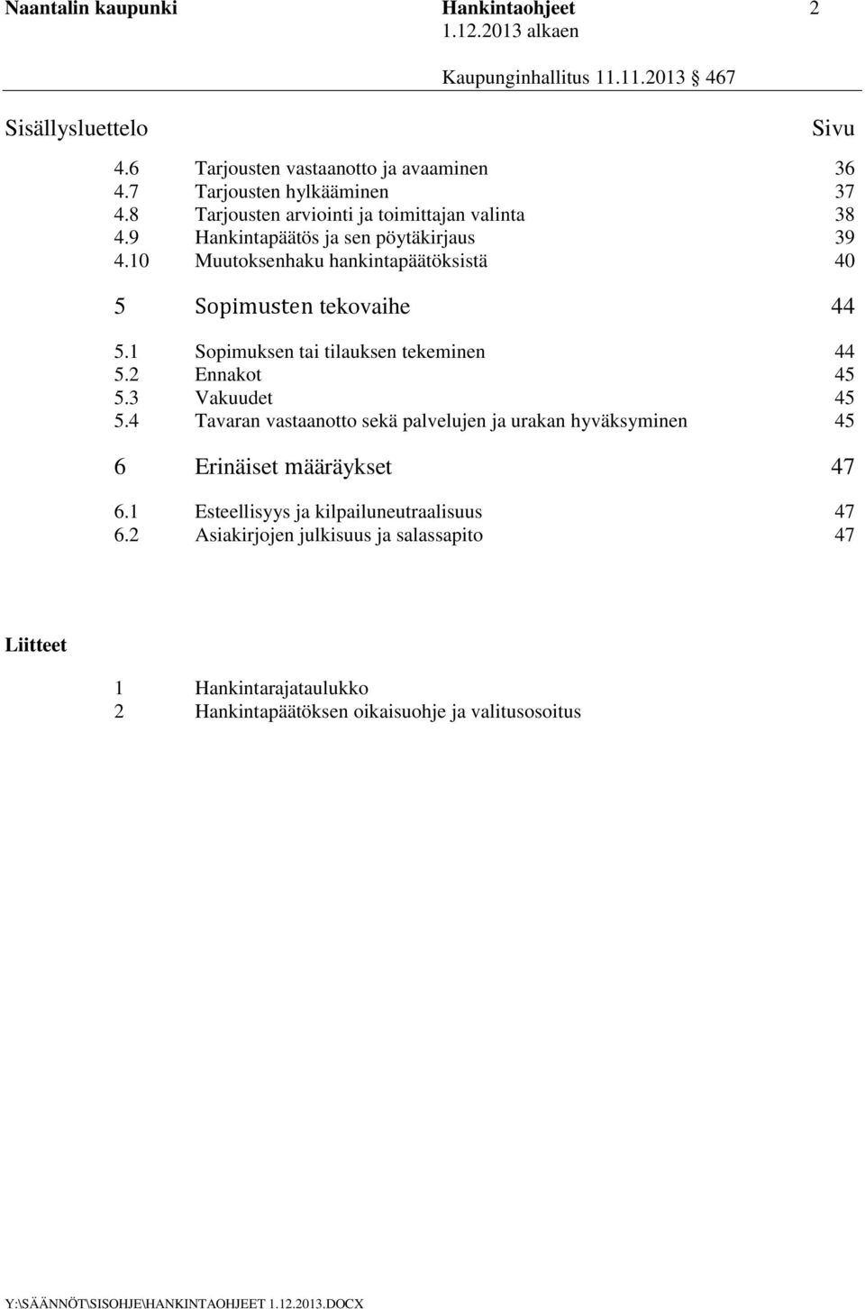 10 Muutoksenhaku hankintapäätöksistä 40 5 Sopimusten tekovaihe 44 5.1 Sopimuksen tai tilauksen tekeminen 44 5.2 Ennakot 45 5.3 Vakuudet 45 5.