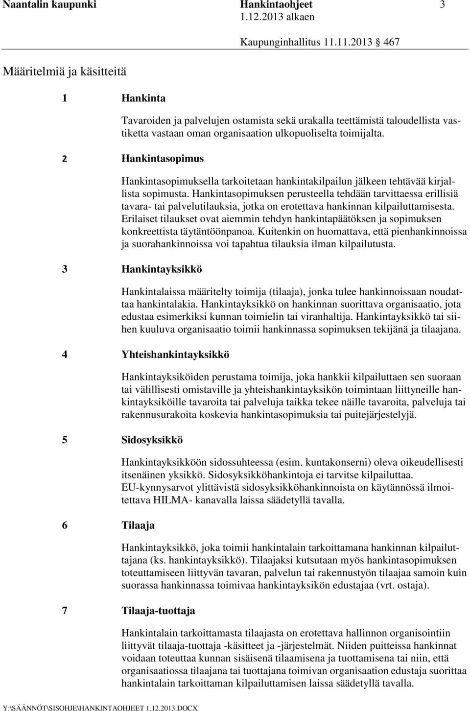 Hankintasopimuksen perusteella tehdään tarvittaessa erillisiä tavara- tai palvelutilauksia, jotka on erotettava hankinnan kilpailuttamisesta.