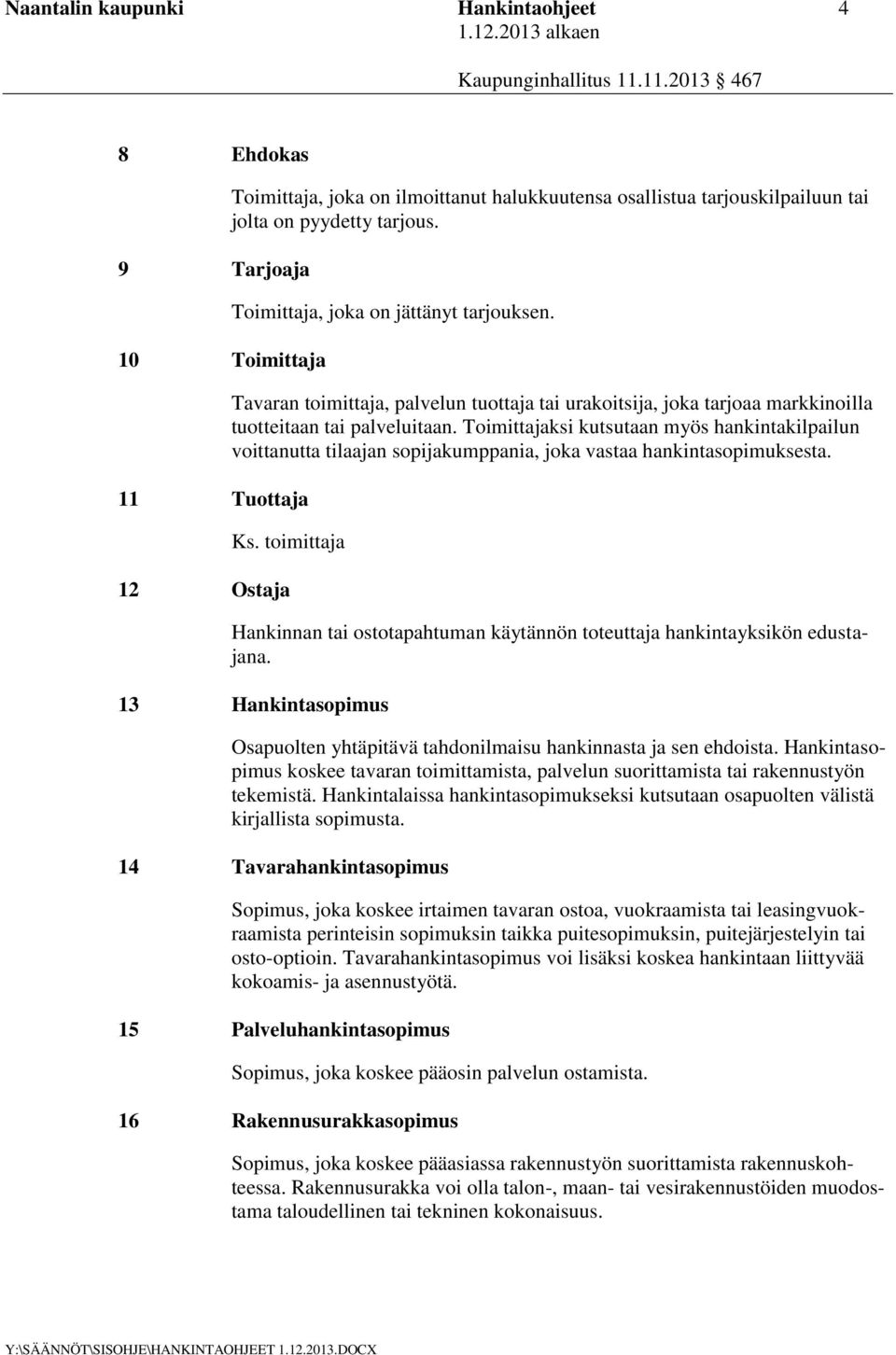 Toimittajaksi kutsutaan myös hankintakilpailun voittanutta tilaajan sopijakumppania, joka vastaa hankintasopimuksesta. Ks.