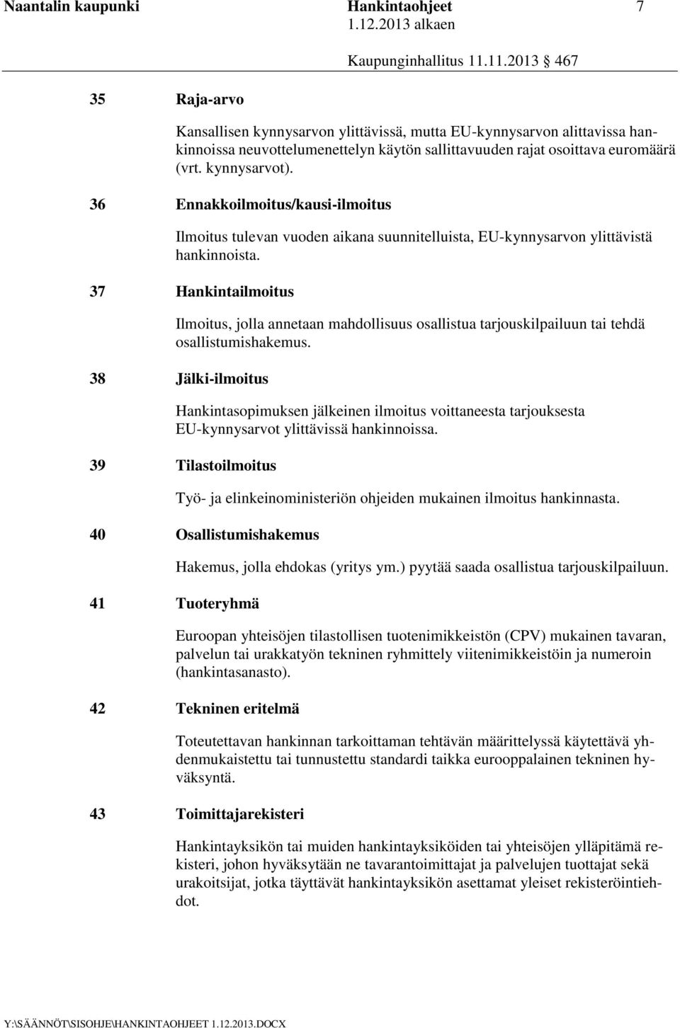 37 Hankintailmoitus Ilmoitus, jolla annetaan mahdollisuus osallistua tarjouskilpailuun tai tehdä osallistumishakemus.