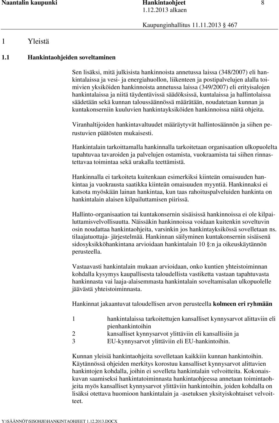 yksiköiden hankinnoista annetussa laissa (349/2007) eli erityisalojen hankintalaissa ja niitä täydentävissä säädöksissä, kuntalaissa ja hallintolaissa säädetään sekä kunnan taloussäännössä määrätään,