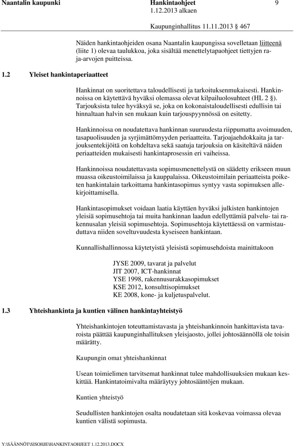 Hankinnat on suoritettava taloudellisesti ja tarkoituksenmukaisesti. Hankinnoissa on käytettävä hyväksi olemassa olevat kilpailuolosuhteet (HL 2 ).