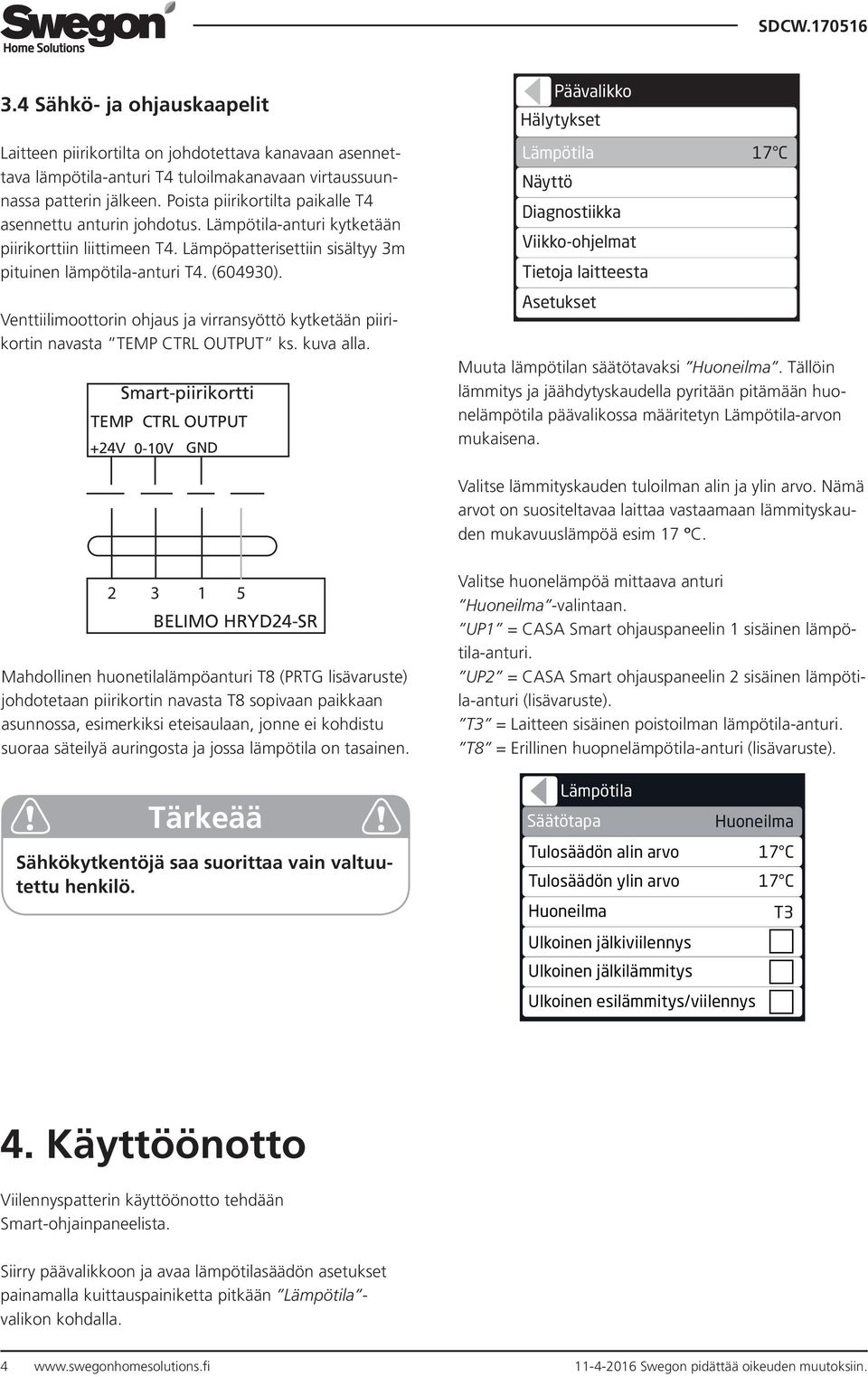 Venttiilimoottorin ohjaus ja virransyöttö kytketään piirikortin navasta TEMP CTRL OUTPUT ks. kuva alla.