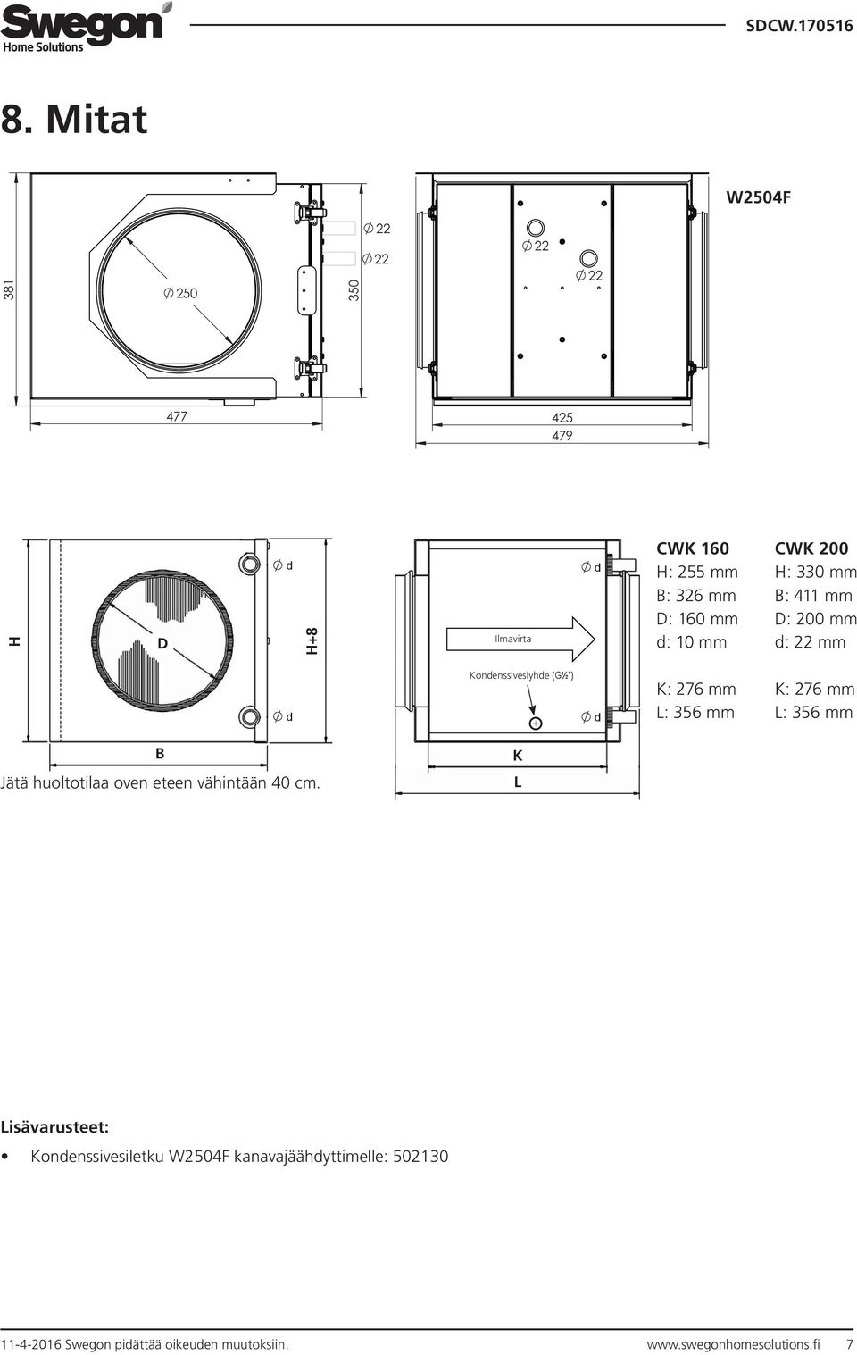 mm K: 276 mm L: 356 mm B Jätä huoltotilaa oven eteen vähintään 40 cm.