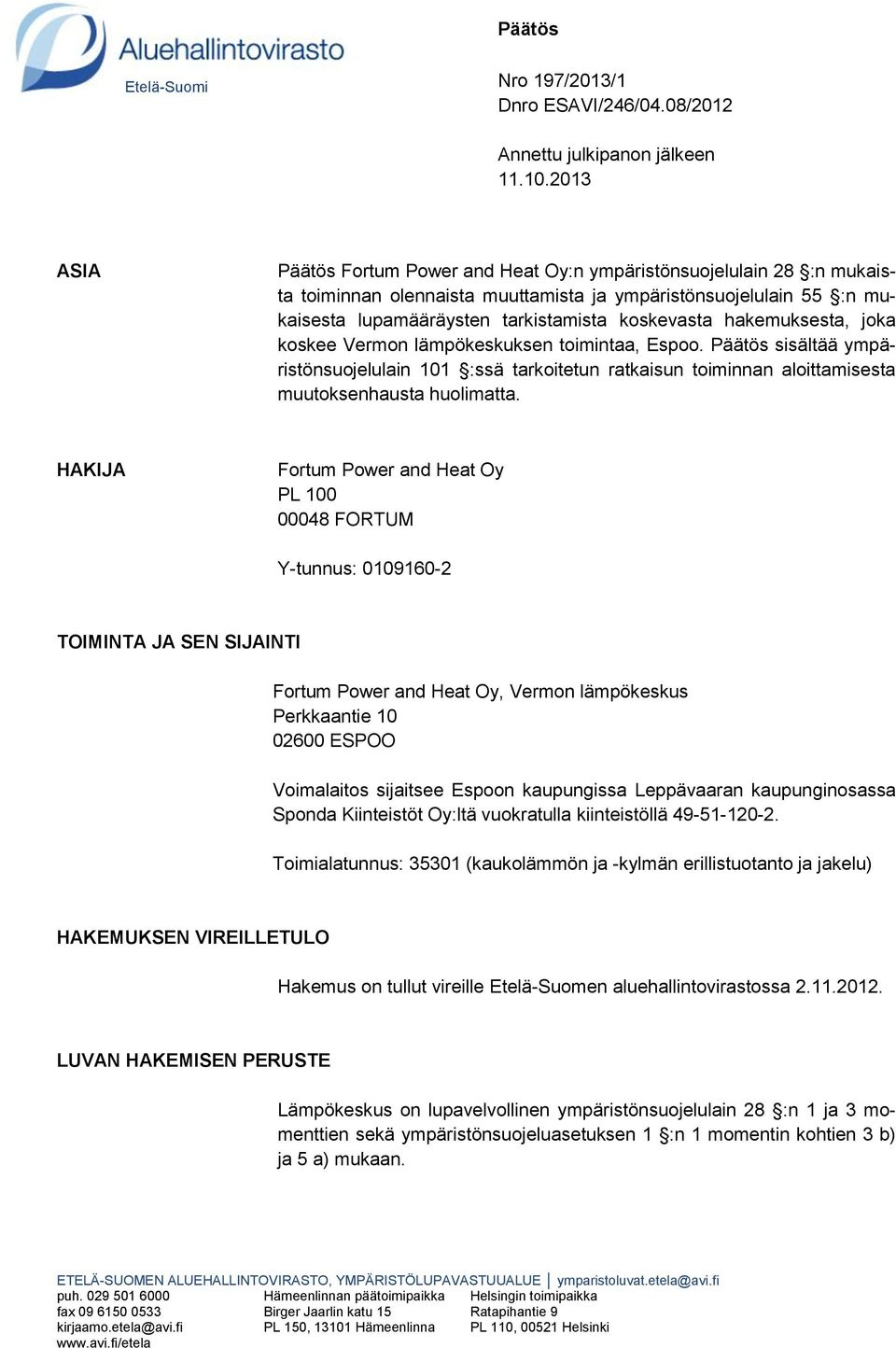 hakemuksesta, joka koskee Vermon lämpökeskuksen toimintaa, Espoo. Päätös sisältää ympäristönsuojelulain 101 :ssä tarkoitetun ratkaisun toiminnan aloittamisesta muutoksenhausta huolimatta.