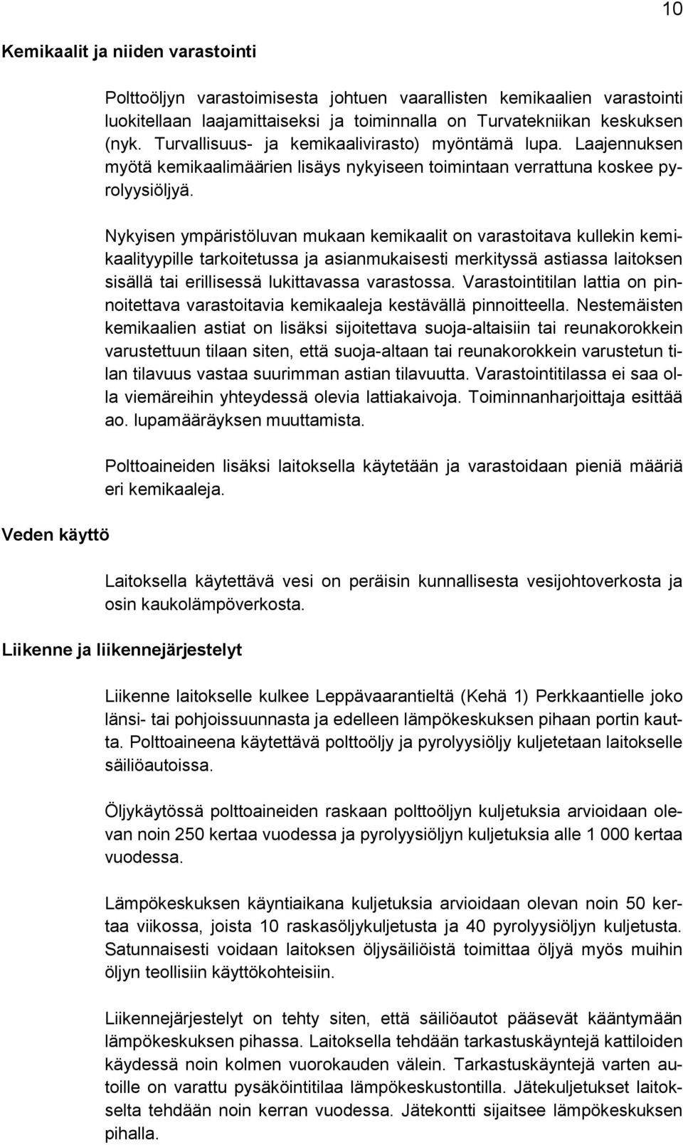 Nykyisen ympäristöluvan mukaan kemikaalit on varastoitava kullekin kemikaalityypille tarkoitetussa ja asianmukaisesti merkityssä astiassa laitoksen sisällä tai erillisessä lukittavassa varastossa.