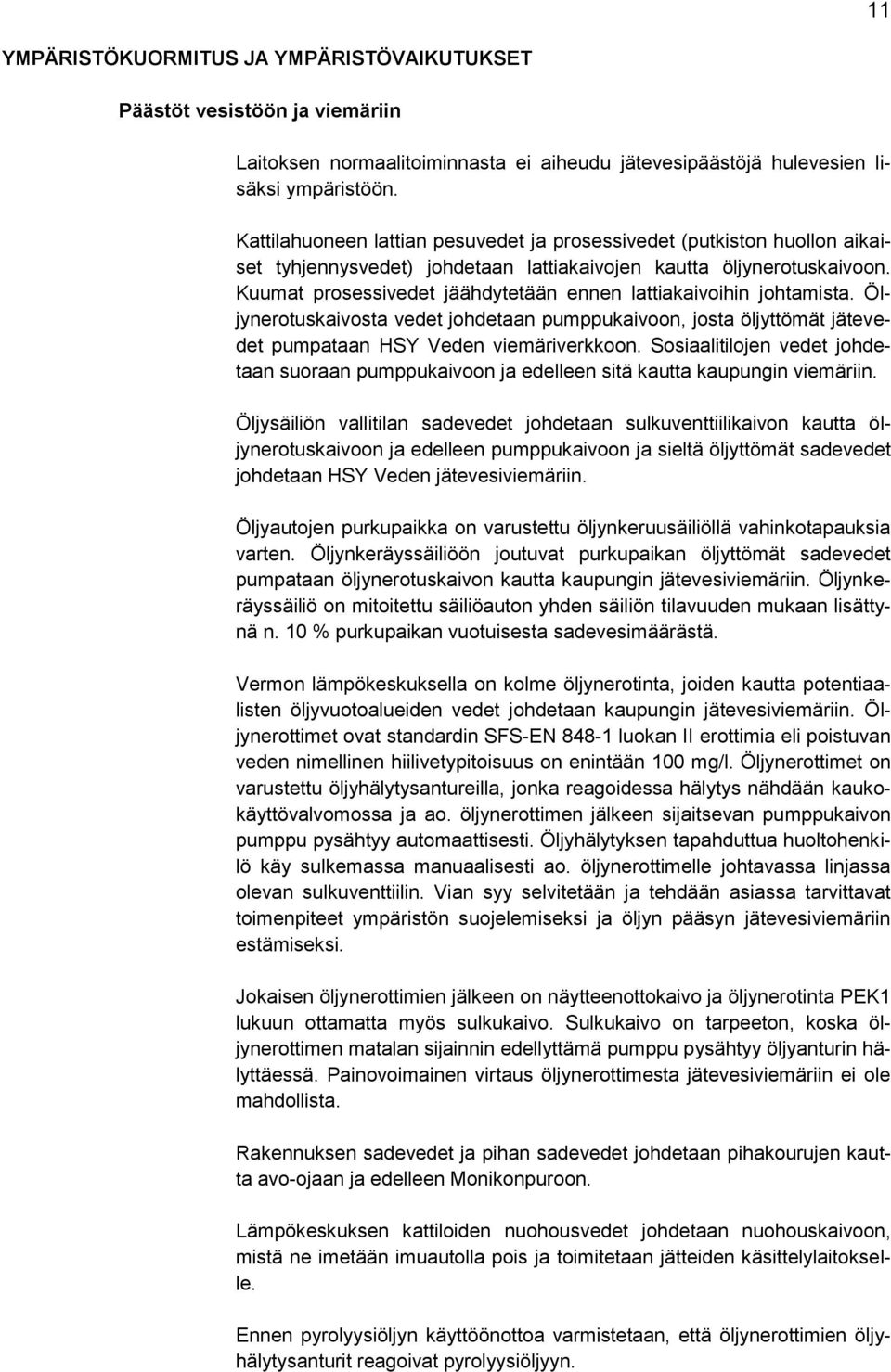 Kuumat prosessivedet jäähdytetään ennen lattiakaivoihin johtamista. Öljynerotuskaivosta vedet johdetaan pumppukaivoon, josta öljyttömät jätevedet pumpataan HSY Veden viemäriverkkoon.