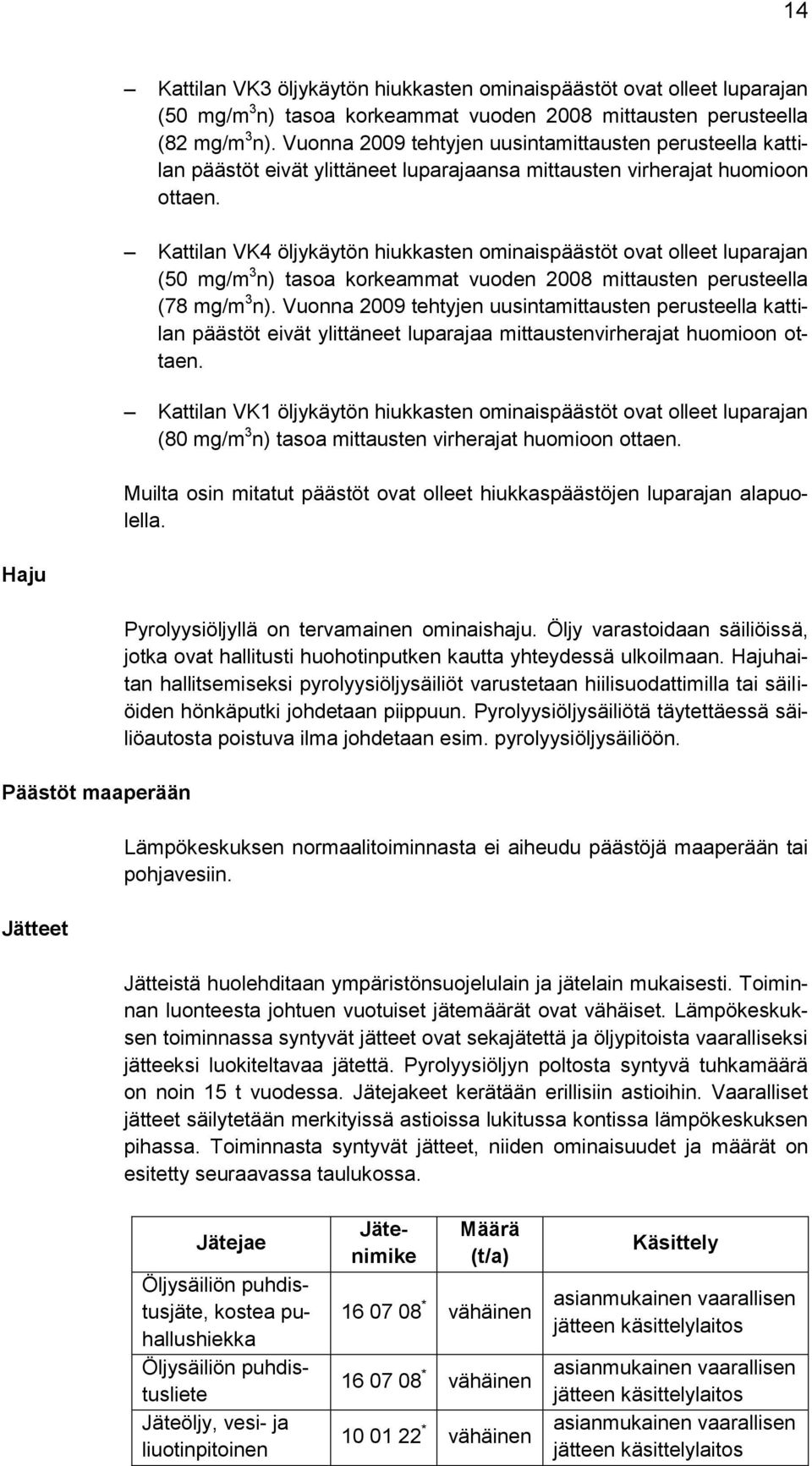 Kattilan VK4 öljykäytön hiukkasten ominaispäästöt ovat olleet luparajan (50 mg/m 3 n) tasoa korkeammat vuoden 2008 mittausten perusteella (78 mg/m 3 n).