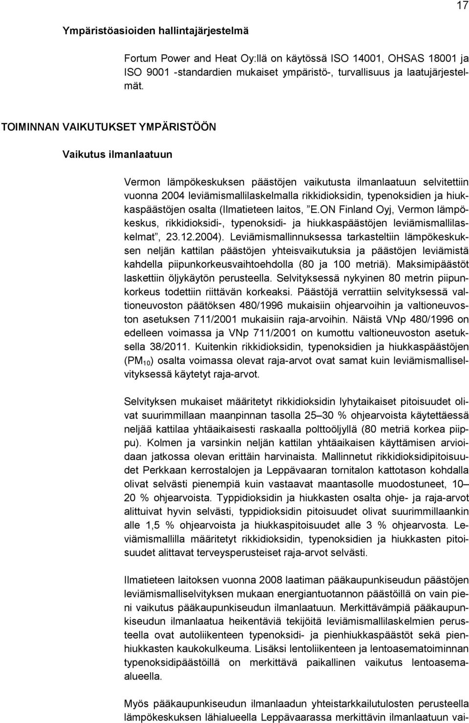 hiukkaspäästöjen osalta (Ilmatieteen laitos, E.ON Finland Oyj, Vermon lämpökeskus, rikkidioksidi-, typenoksidi- ja hiukkaspäästöjen leviämismallilaskelmat, 23.12.2004).