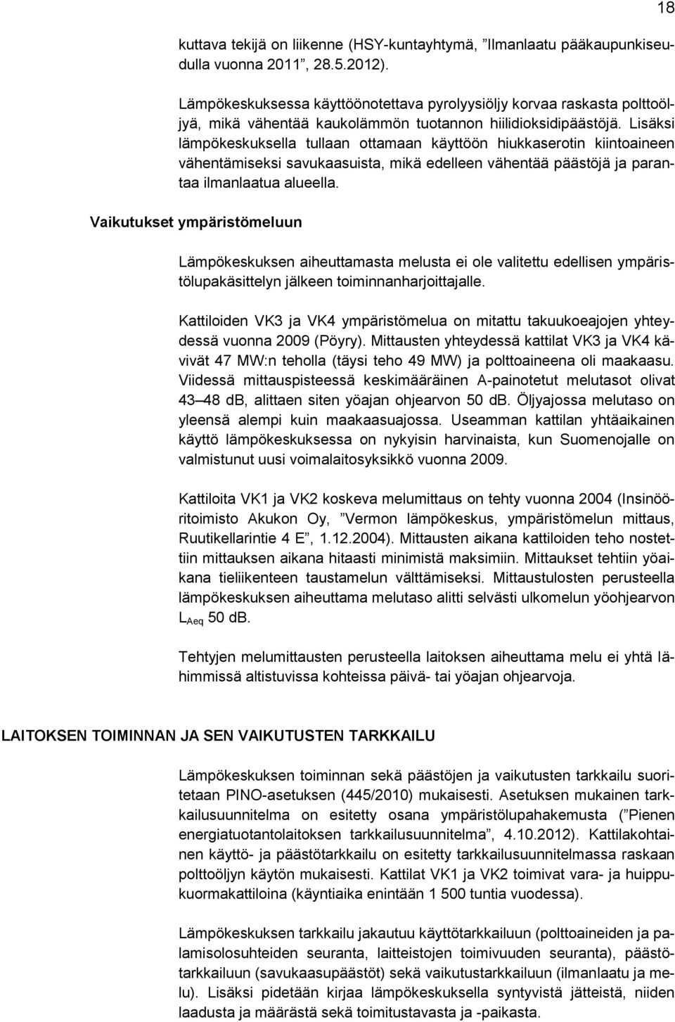Lisäksi lämpökeskuksella tullaan ottamaan käyttöön hiukkaserotin kiintoaineen vähentämiseksi savukaasuista, mikä edelleen vähentää päästöjä ja parantaa ilmanlaatua alueella.