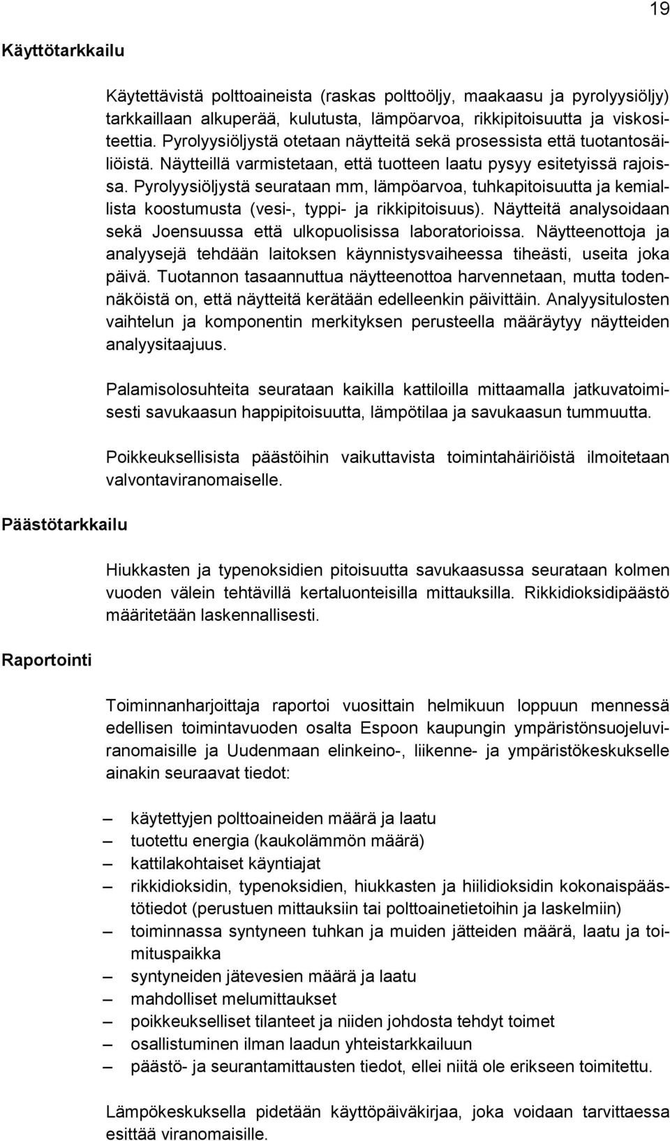 Pyrolyysiöljystä seurataan mm, lämpöarvoa, tuhkapitoisuutta ja kemiallista koostumusta (vesi-, typpi- ja rikkipitoisuus). Näytteitä analysoidaan sekä Joensuussa että ulkopuolisissa laboratorioissa.