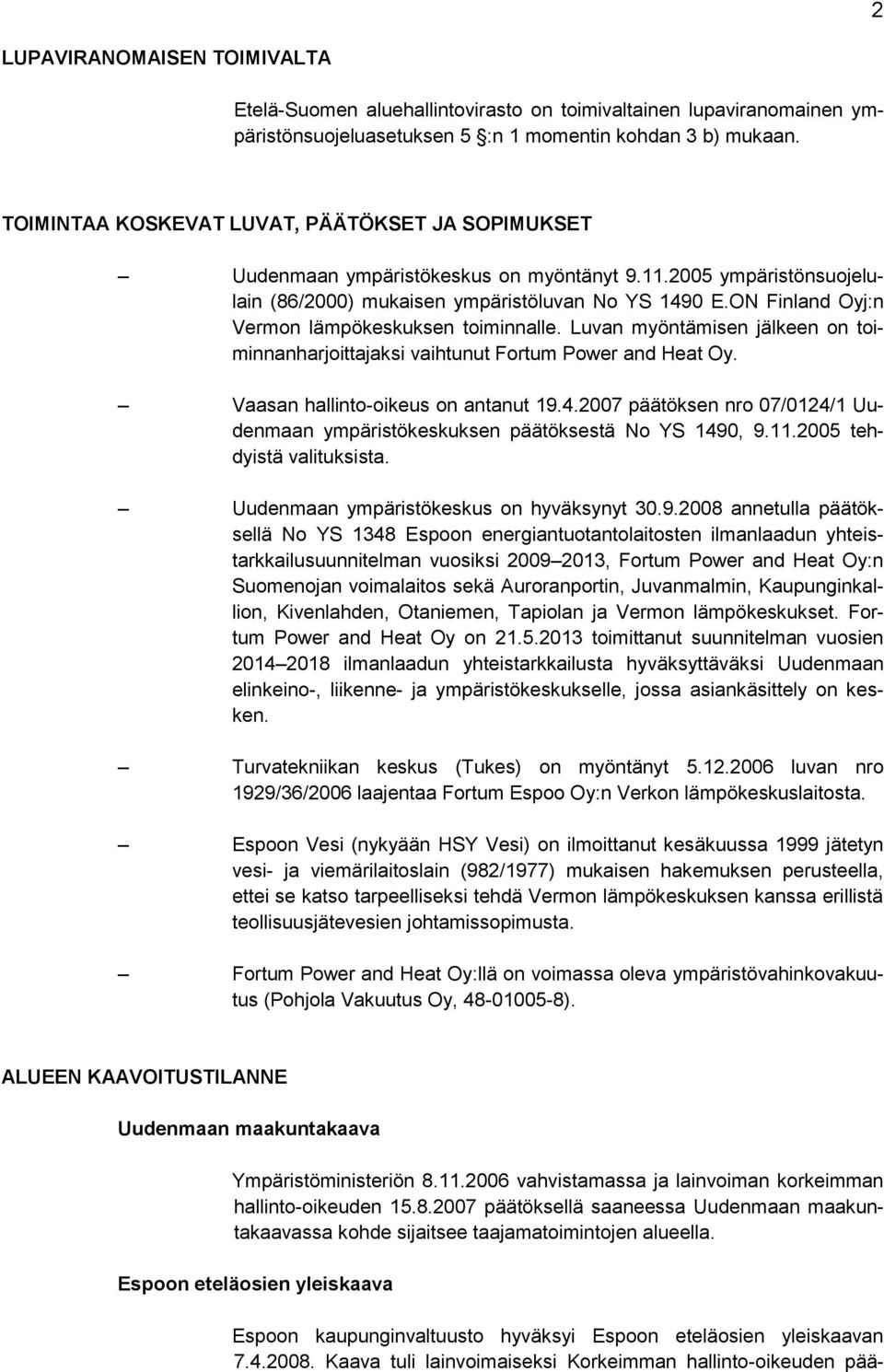 ON Finland Oyj:n Vermon lämpökeskuksen toiminnalle. Luvan myöntämisen jälkeen on toiminnanharjoittajaksi vaihtunut Fortum Power and Heat Oy. Vaasan hallinto-oikeus on antanut 19.4.