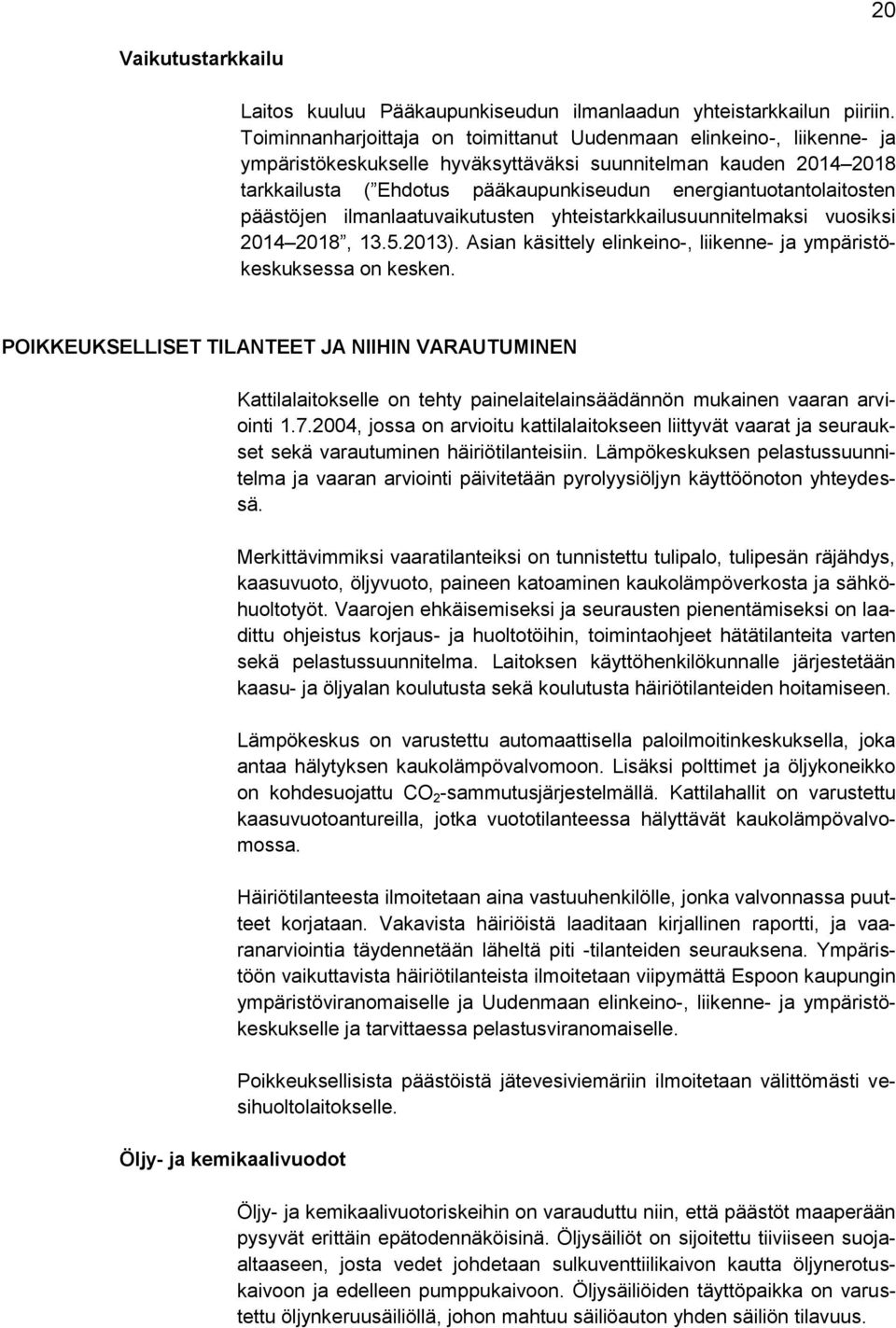 energiantuotantolaitosten päästöjen ilmanlaatuvaikutusten yhteistarkkailusuunnitelmaksi vuosiksi 2014 2018, 13.5.2013). Asian käsittely elinkeino-, liikenne- ja ympäristökeskuksessa on kesken.
