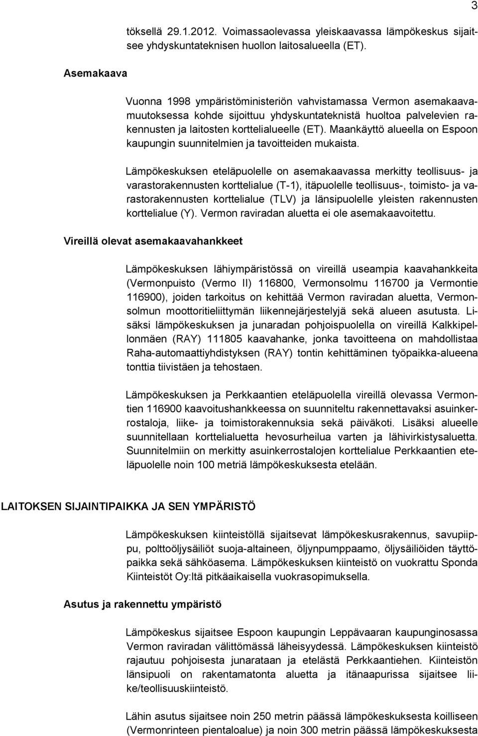 Maankäyttö alueella on Espoon kaupungin suunnitelmien ja tavoitteiden mukaista.