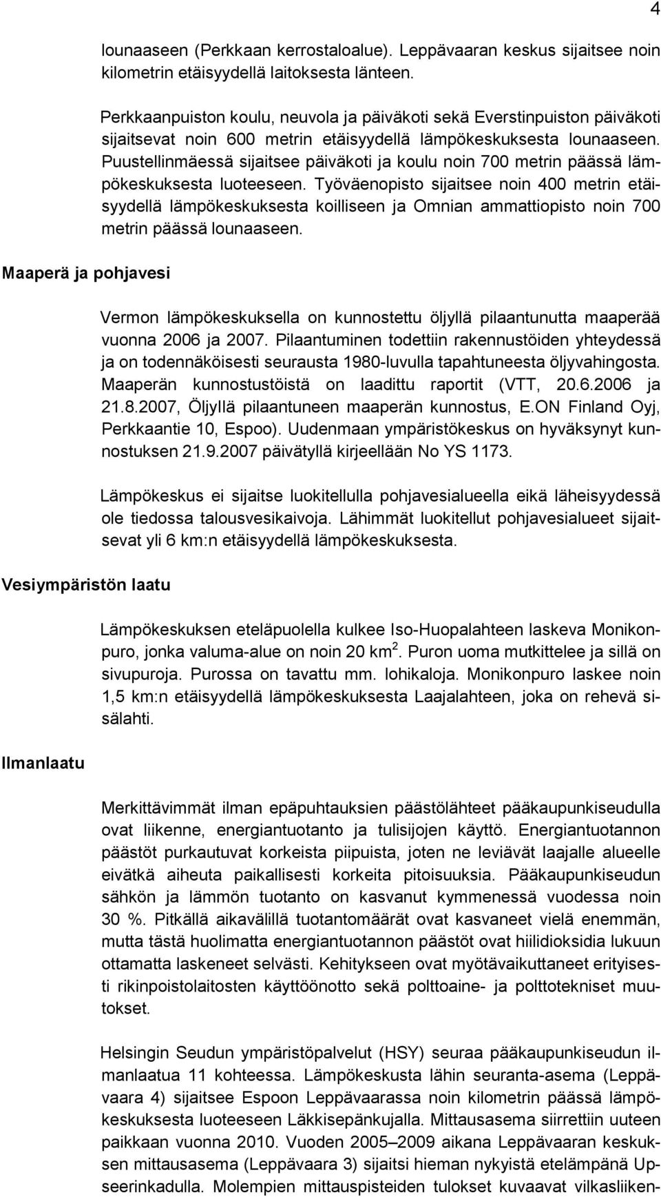Puustellinmäessä sijaitsee päiväkoti ja koulu noin 700 metrin päässä lämpökeskuksesta luoteeseen.