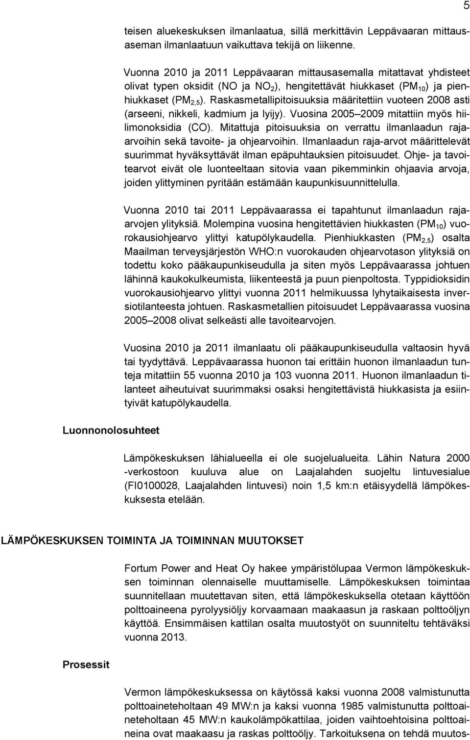 Raskasmetallipitoisuuksia määritettiin vuoteen 2008 asti (arseeni, nikkeli, kadmium ja lyijy). Vuosina 2005 2009 mitattiin myös hiilimonoksidia (CO).