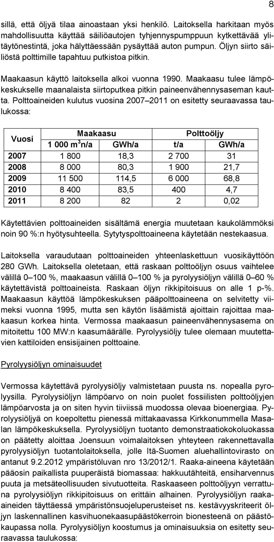Öljyn siirto säiliöstä polttimille tapahtuu putkistoa pitkin. Maakaasun käyttö laitoksella alkoi vuonna 1990.