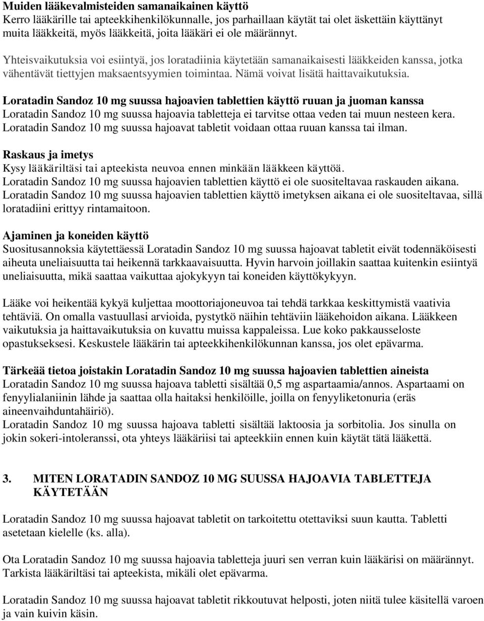 Loratadin Sandoz 10 mg suussa hajoavien tablettien käyttö ruuan ja juoman kanssa Loratadin Sandoz 10 mg suussa hajoavia tabletteja ei tarvitse ottaa veden tai muun nesteen kera.
