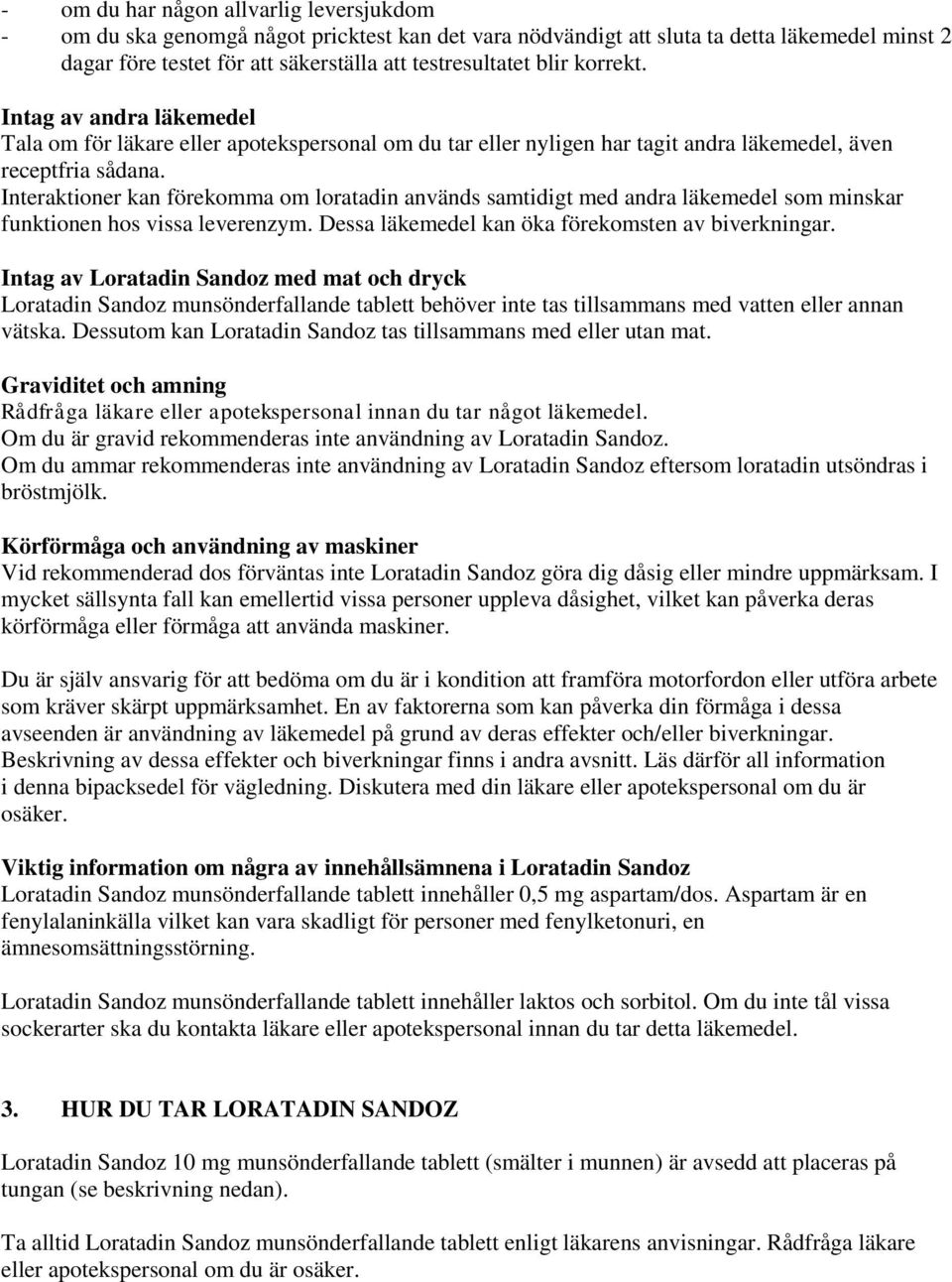 Interaktioner kan förekomma om loratadin används samtidigt med andra läkemedel som minskar funktionen hos vissa leverenzym. Dessa läkemedel kan öka förekomsten av biverkningar.