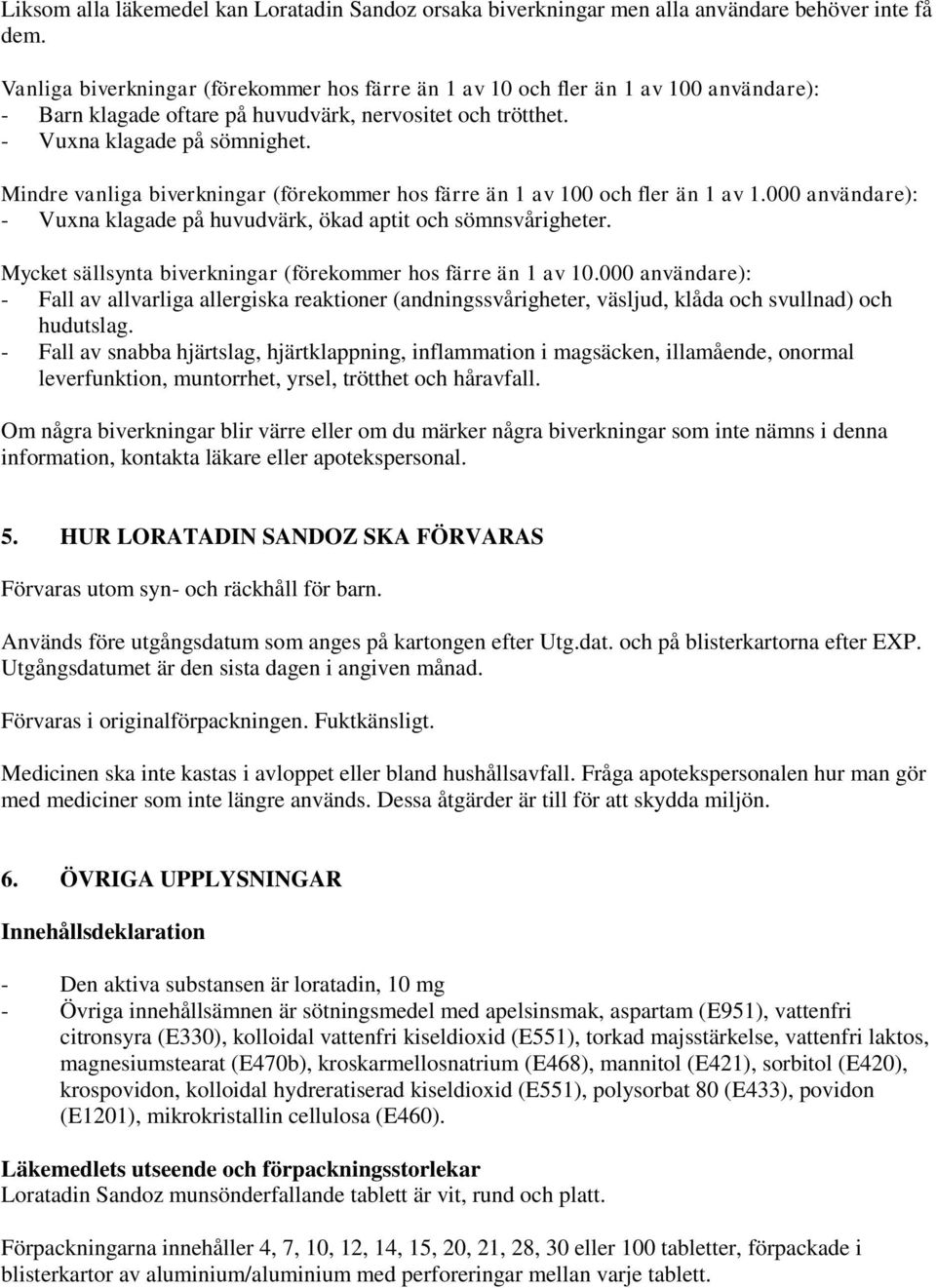 Mindre vanliga biverkningar (förekommer hos färre än 1 av 100 och fler än 1 av 1.000 användare): - Vuxna klagade på huvudvärk, ökad aptit och sömnsvårigheter.