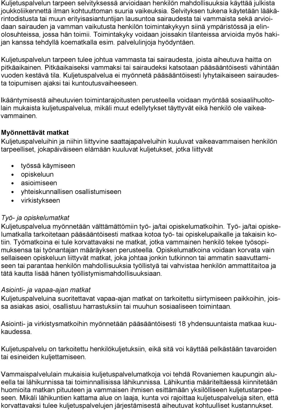 ympäristössä ja elinolosuhteissa, jossa hän toimii. Toimintakyky voidaan joissakin tilanteissa arvioida myös hakijan kanssa tehdyllä koematkalla esim. palvelulinjoja hyödyntäen.