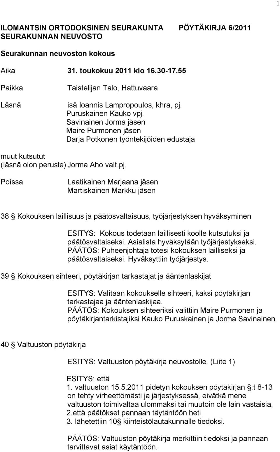 Savinainen Jorma jäsen Maire Purmonen jäsen Darja Potkonen työntekijöiden edustaja muut kutsutut (läsnä olon peruste) Jorma Aho valt.pj.