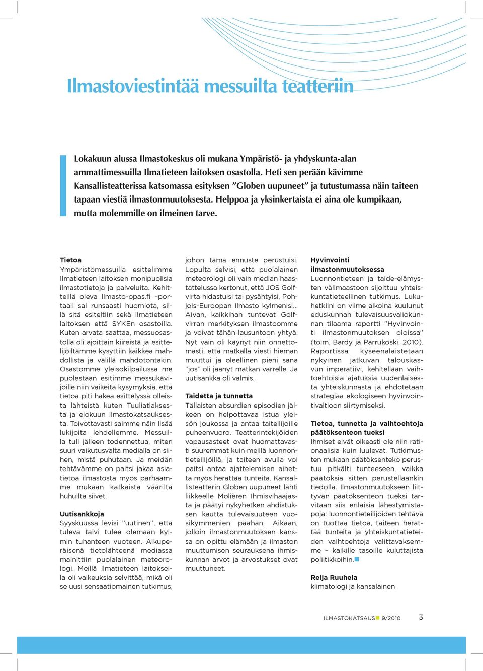 Helppoa ja yksinkertaista ei aina ole kumpikaan, mutta molemmille on ilmeinen tarve. Tietoa Ympäristömessuilla esittelimme Ilmatieteen laitoksen monipuolisia ilmastotietoja ja palveluita.