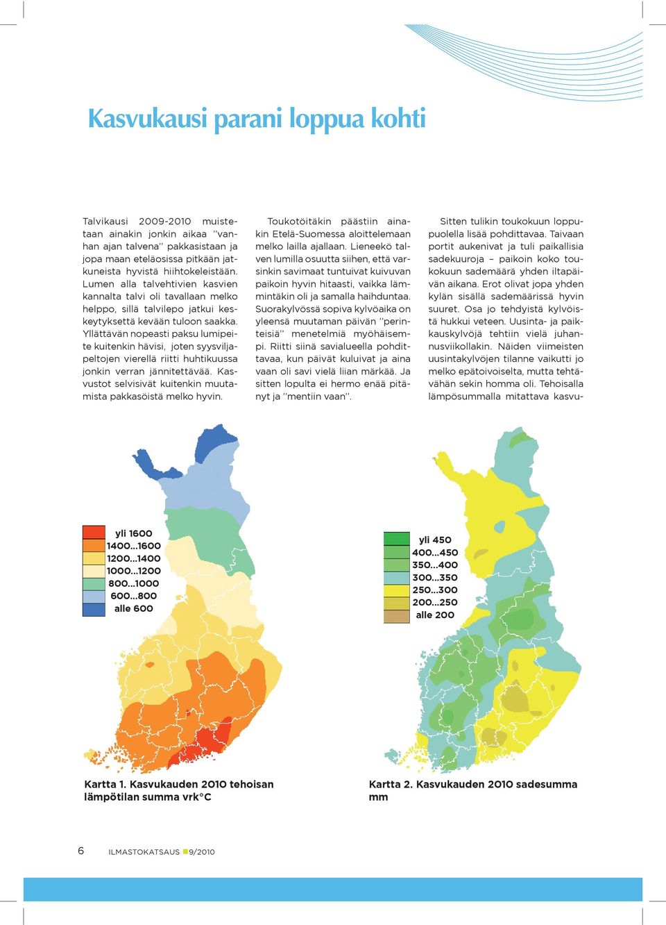 Yllättävän nopeasti paksu lumipeite kuitenkin hävisi, joten syysviljapeltojen vierellä riitti huhtikuussa jonkin verran jännitettävää.