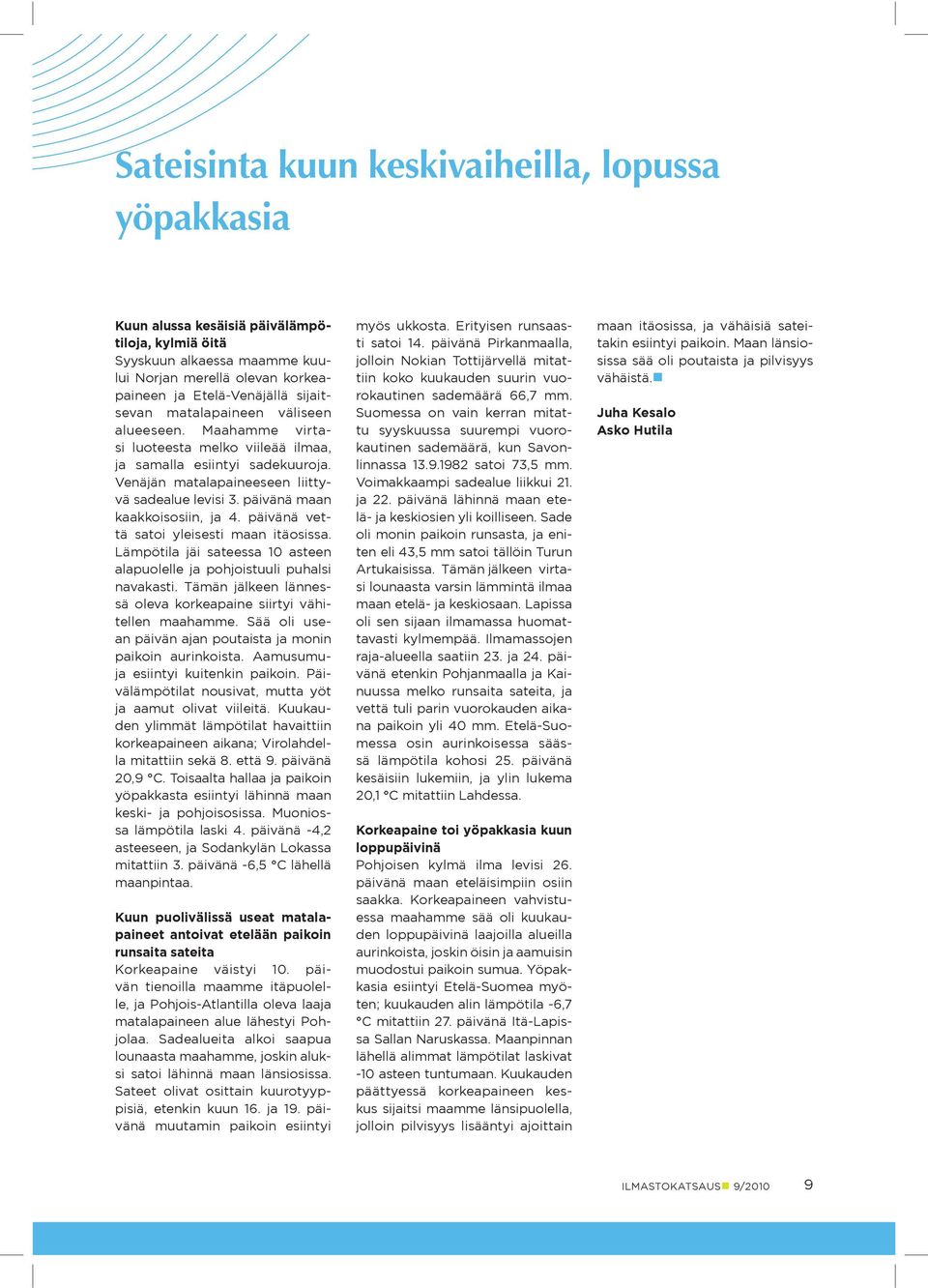 päivänä maan kaakkoisosiin, ja 4. päivänä vettä satoi yleisesti maan itäosissa. Lämpötila jäi sateessa asteen alapuolelle ja pohjoistuuli puhalsi navakasti.