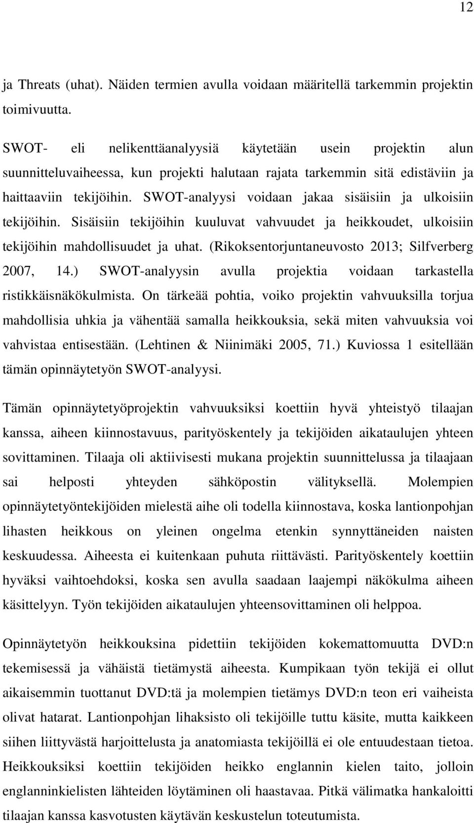 SWOT-analyysi voidaan jakaa sisäisiin ja ulkoisiin tekijöihin. Sisäisiin tekijöihin kuuluvat vahvuudet ja heikkoudet, ulkoisiin tekijöihin mahdollisuudet ja uhat.