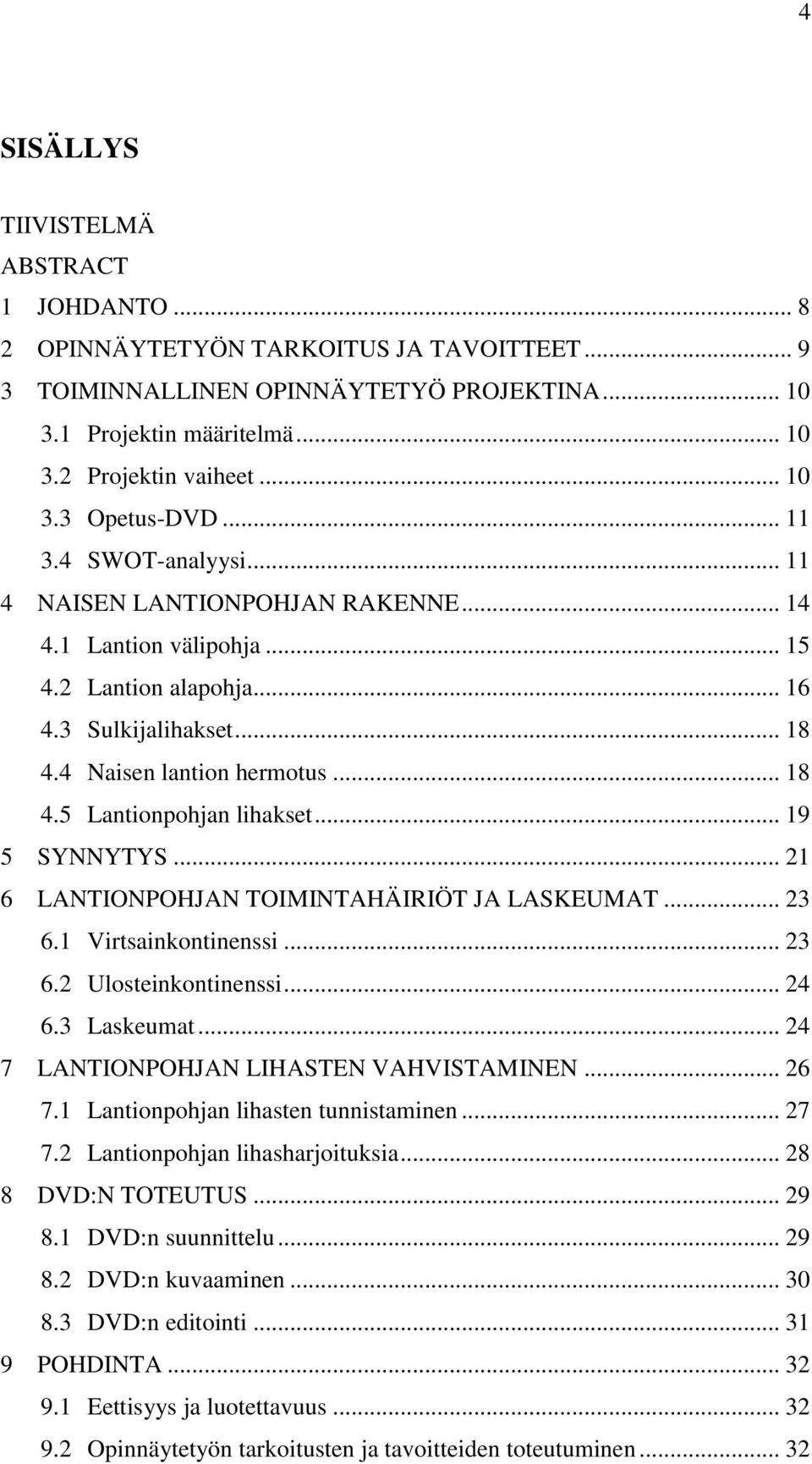 .. 19 5 SYNNYTYS... 21 6 LANTIONPOHJAN TOIMINTAHÄIRIÖT JA LASKEUMAT... 23 6.1 Virtsainkontinenssi... 23 6.2 Ulosteinkontinenssi... 24 6.3 Laskeumat... 24 7 LANTIONPOHJAN LIHASTEN VAHVISTAMINEN... 26 7.